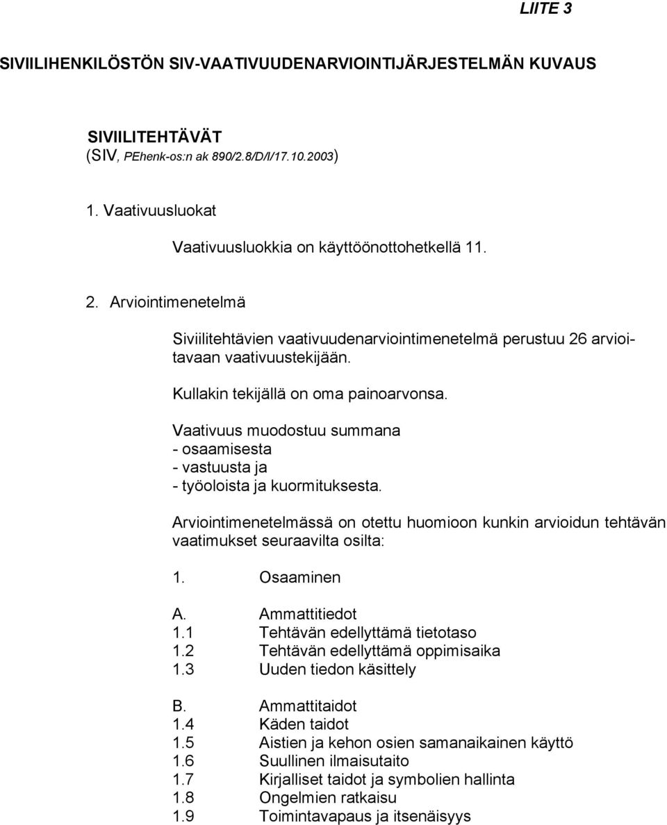 Vaativuus muodostuu summana - osaamisesta - vastuusta ja - työoloista ja kuormituksesta. Arviointimenetelmässä on otettu huomioon kunkin arvioidun tehtävän vaatimukset seuraavilta osilta: 1.