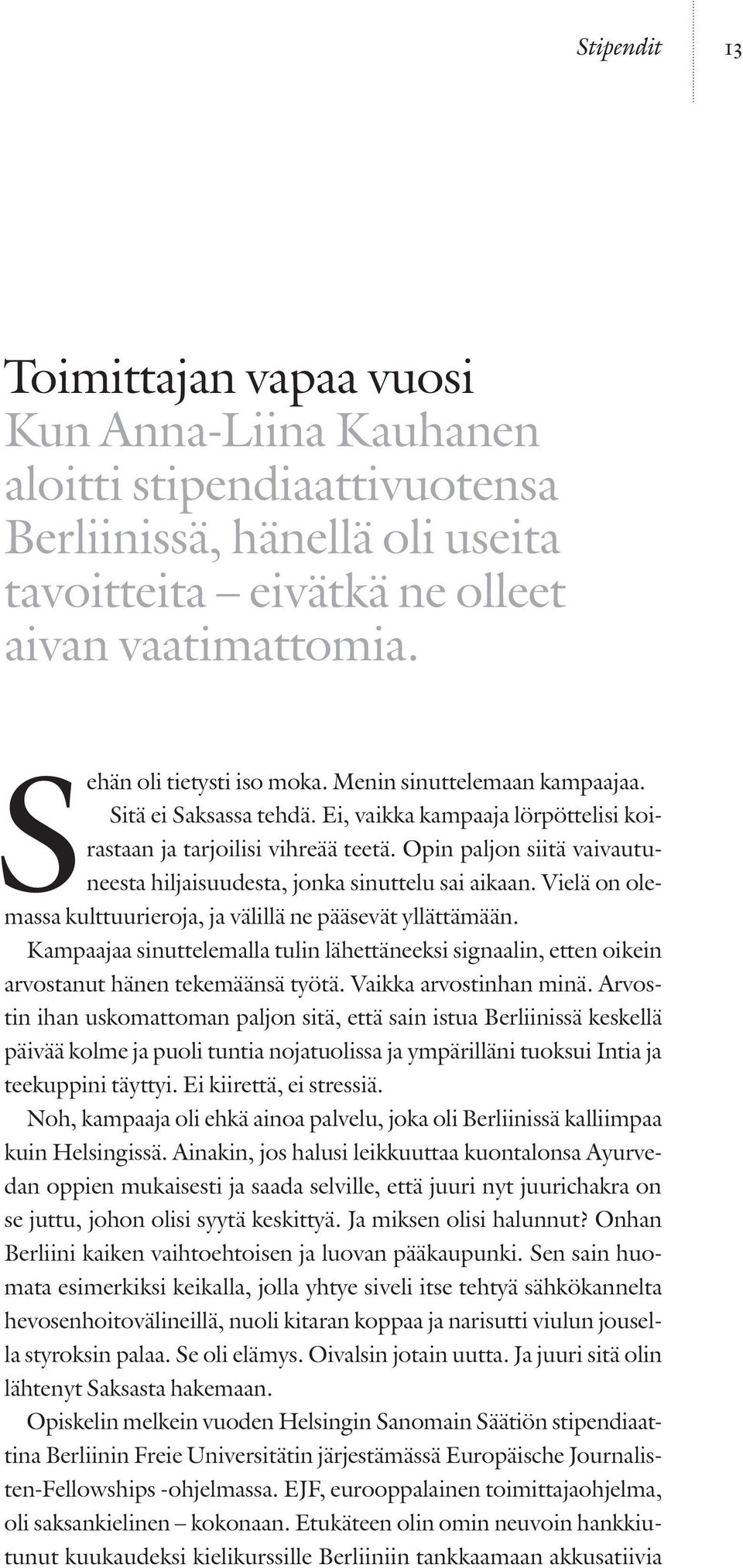 Opin paljon siitä vaivautuneesta hiljaisuudesta, jonka sinuttelu sai aikaan. Vielä on olemassa kulttuurieroja, ja välillä ne pääsevät yllättämään.