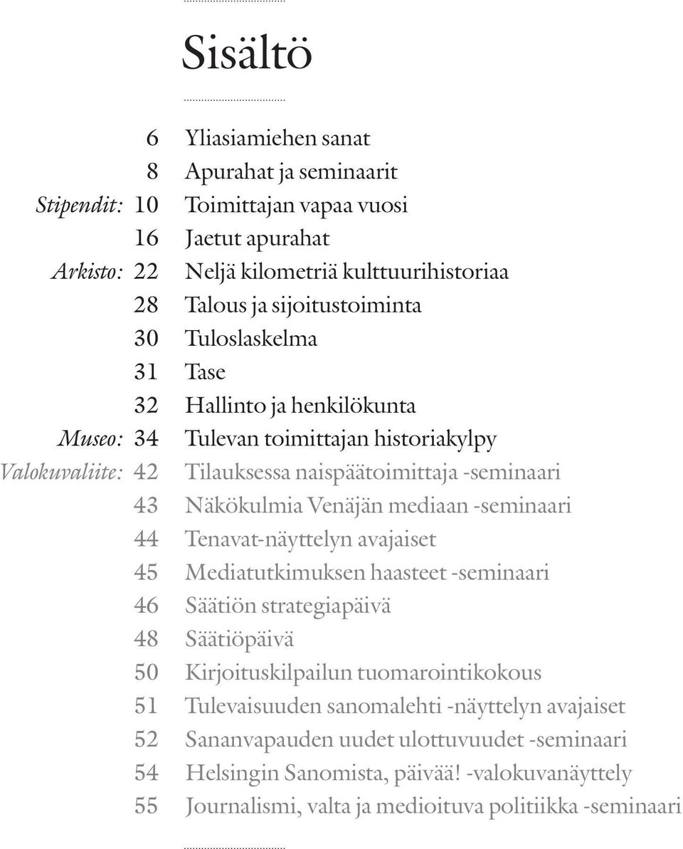 Näkökulmia Venäjän mediaan -seminaari 44 Tenavat-näyttelyn avajaiset 45 Mediatutkimuksen haasteet -seminaari 46 Säätiön strategiapäivä 48 Säätiöpäivä 50 Kirjoituskilpailun