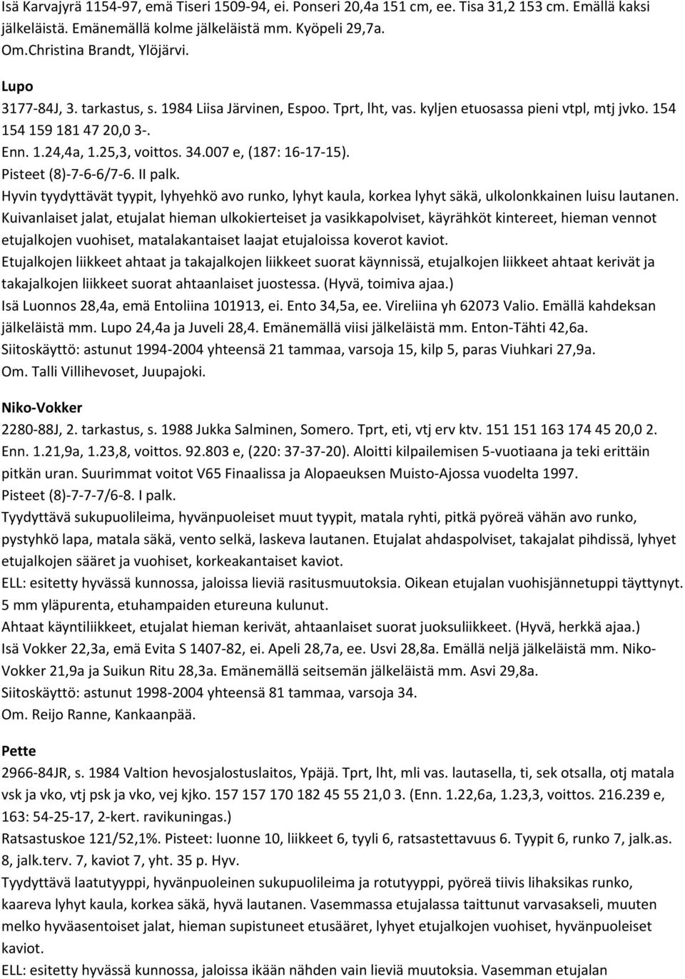 Pisteet (8) 7 6 6/7 6. II palk. Hyvin tyydyttävät tyypit, lyhyehkö avo runko, lyhyt kaula, korkea lyhyt säkä, ulkolonkkainen luisu lautanen.
