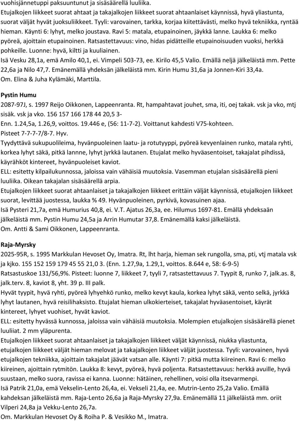 Laukka 6: melko pyöreä, ajoittain etupainoinen. Ratsastettavuus: vino, hidas pidätteille etupainoisuuden vuoksi, herkkä pohkeille. Luonne: hyvä, kiltti ja kuuliainen.