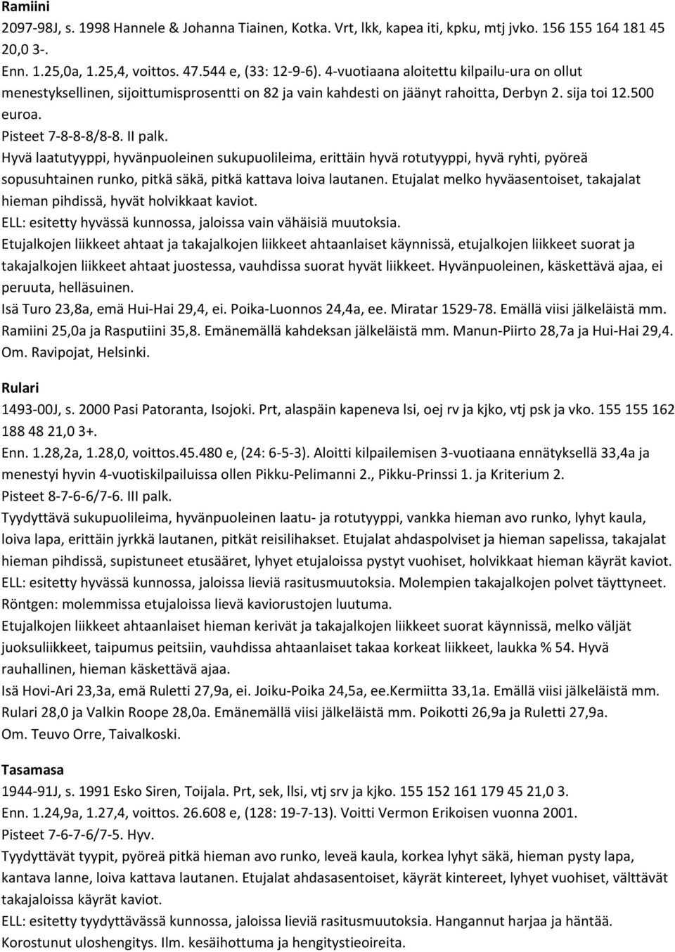 Hyvä laatutyyppi, hyvänpuoleinen sukupuolileima, erittäin hyvä rotutyyppi, hyvä ryhti, pyöreä sopusuhtainen runko, pitkä säkä, pitkä kattava loiva lautanen.