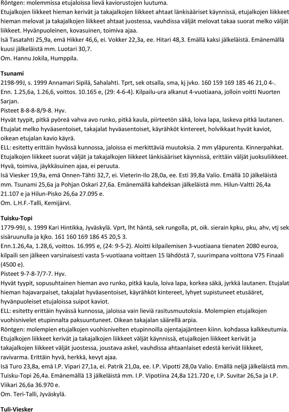 takaa suorat melko väljät liikkeet. Hyvänpuoleinen, kovasuinen, toimiva ajaa. Isä Tasatahti 25,9a, emä Hikker 46,6, ei. Vokker 22,3a, ee. Hitari 48,3. Emällä kaksi jälkeläistä.