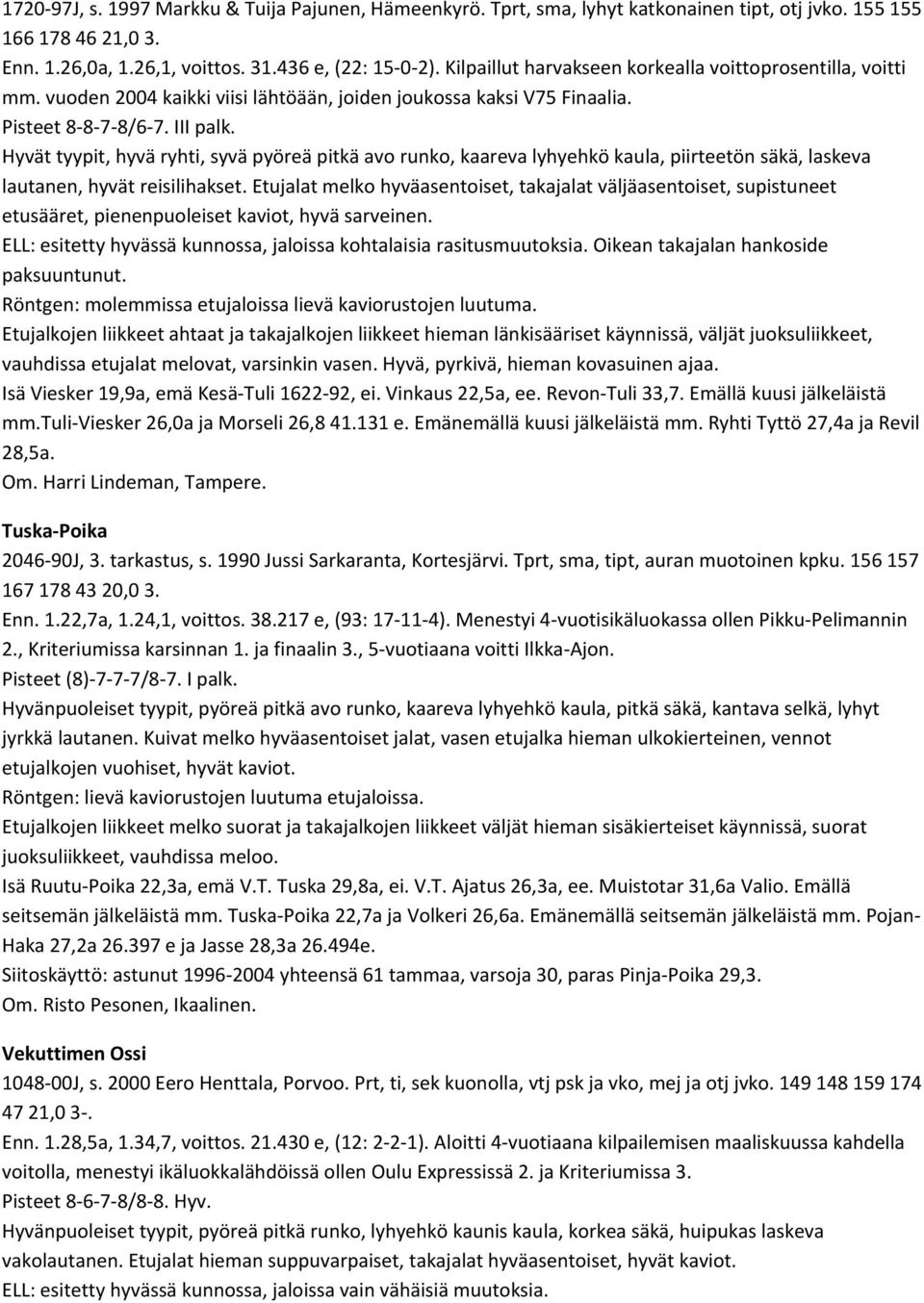 Hyvät tyypit, hyvä ryhti, syvä pyöreä pitkä avo runko, kaareva lyhyehkö kaula, piirteetön säkä, laskeva lautanen, hyvät reisilihakset.