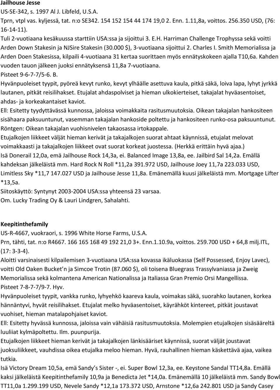 Smith Memorialissa ja Arden Doen Stakesissa, kilpaili 4 vuotiaana 31 kertaa suorittaen myös ennätyskokeen ajalla T10,6a. Kahden vuoden tauon jälkeen juoksi ennätyksensä 11,8a 7 vuotiaana.