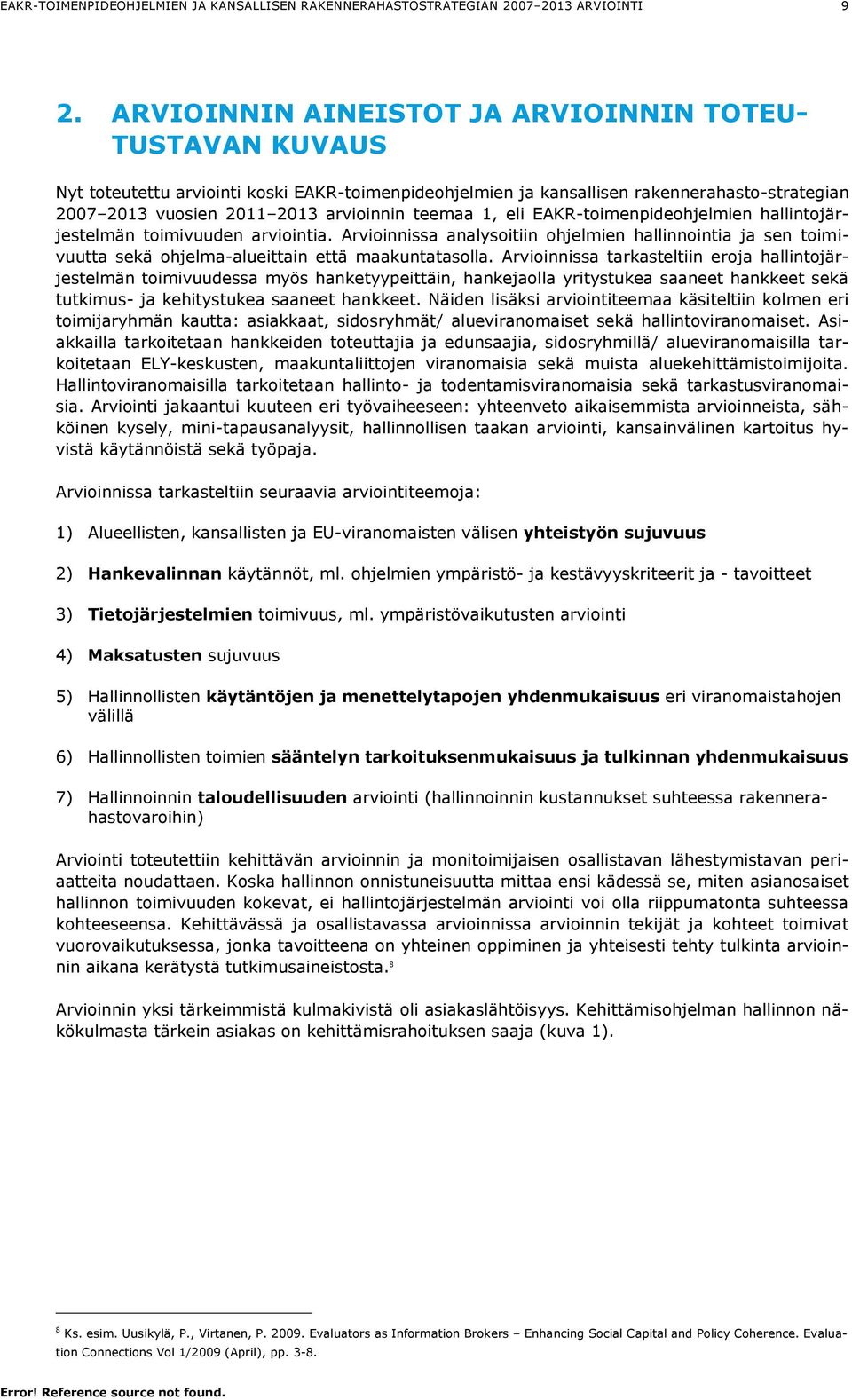 Arvioinnissa tarkasteltiin eroja hallintojärjestelmän toimivuudessa myös hanketyypeittäin, hankejaolla yritystukea saaneet hankkeet sekä tutkimus- ja kehitystukea saaneet hankkeet.