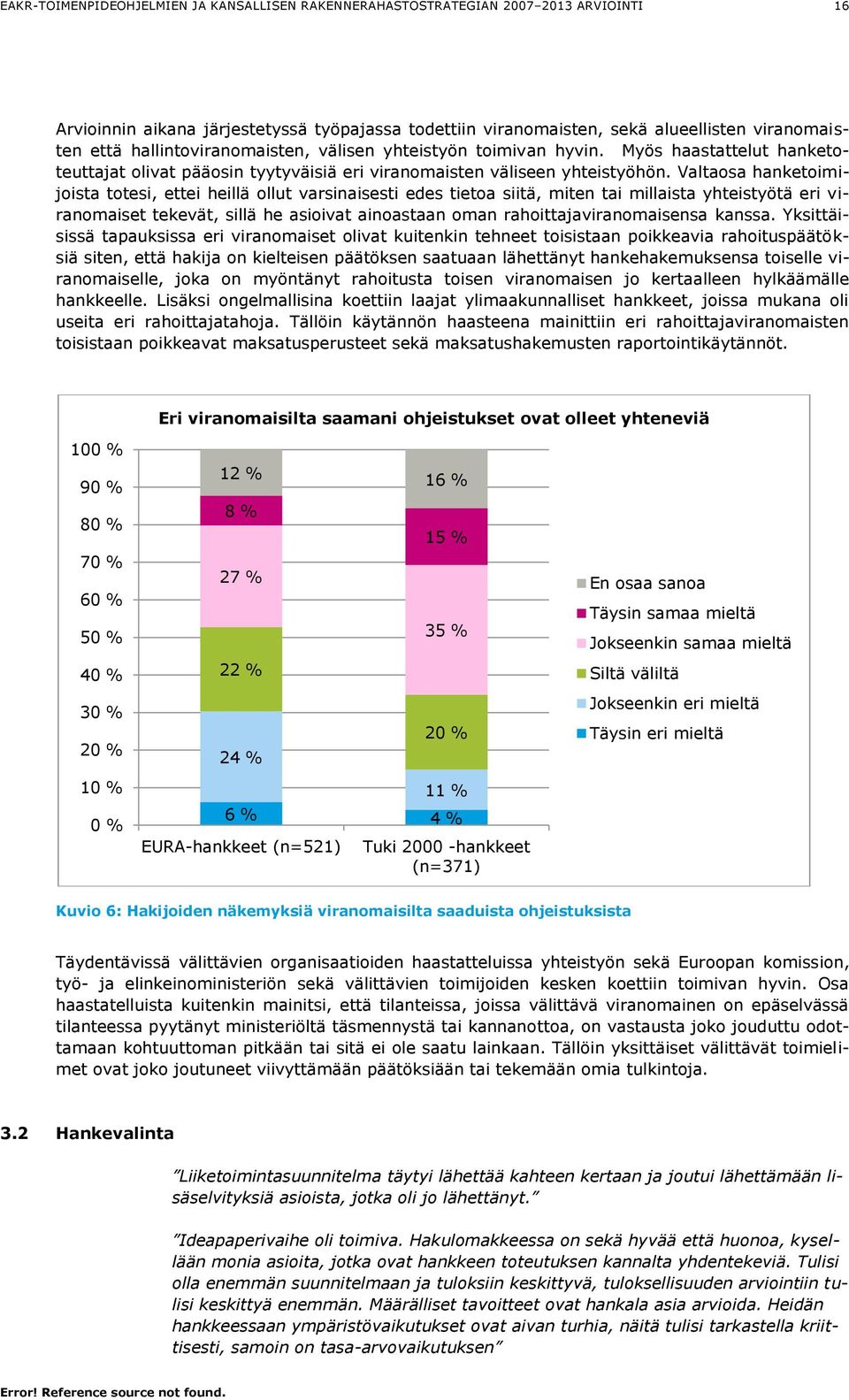 Valtaosa hanketoimijoista totesi, ettei heillä ollut varsinaisesti edes tietoa siitä, miten tai millaista yhteistyötä eri viranomaiset tekevät, sillä he asioivat ainoastaan oman