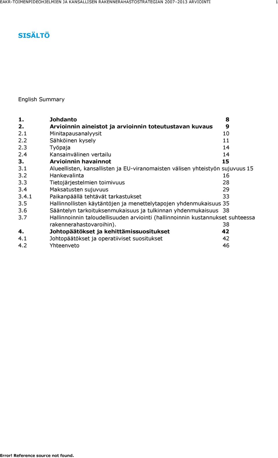 Maksatusten sujuvuus 29 3.4.1 Paikanpäällä tehtävät tarkastukset 33 3.5 Hallinnollisten käytäntöjen ja menettelytapojen yhdenmukaisuus 35 3.