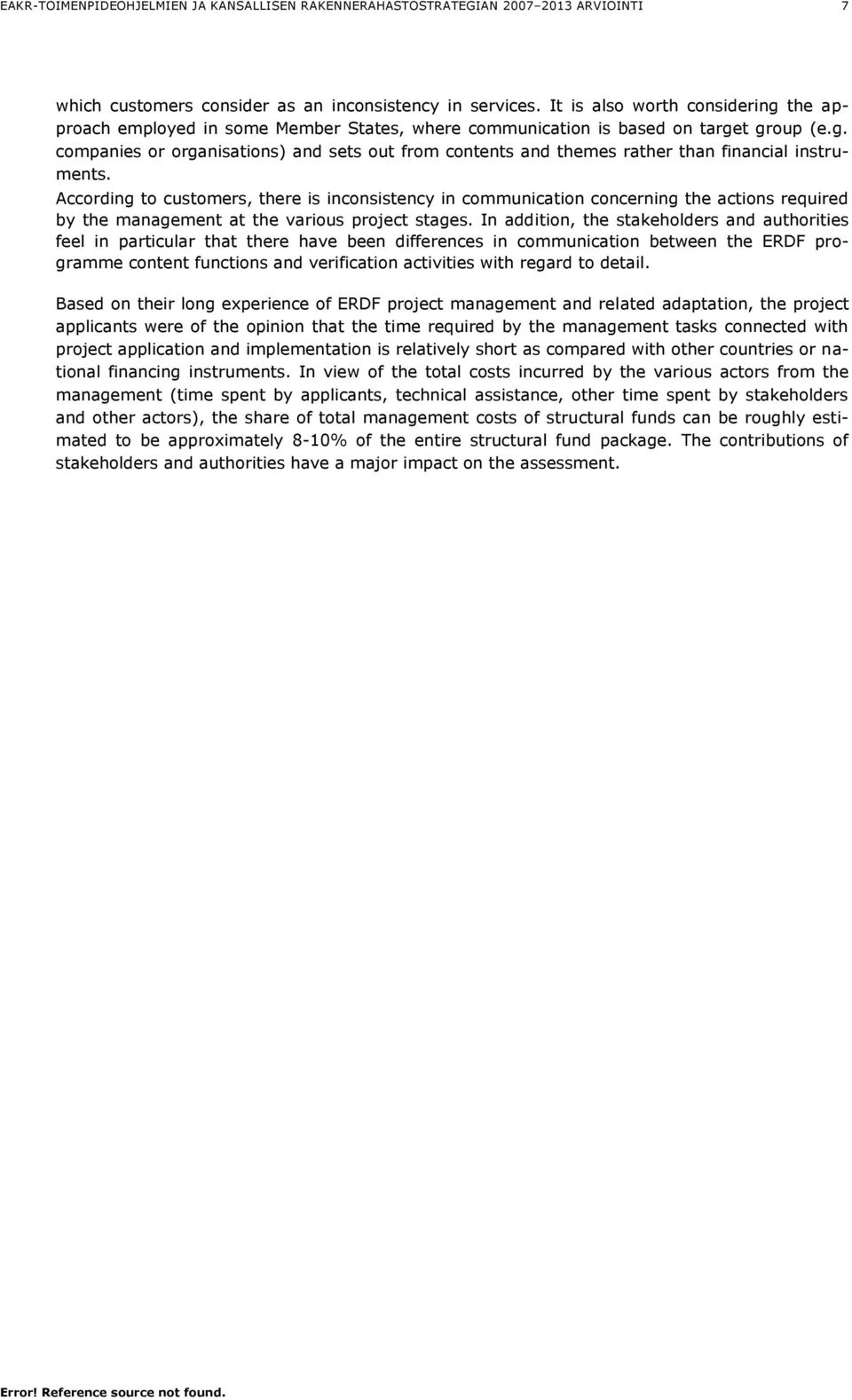 In addition, the stakeholders and authorities feel in particular that there have been differences in communication between the ERDF programme content functions and verification activities with regard