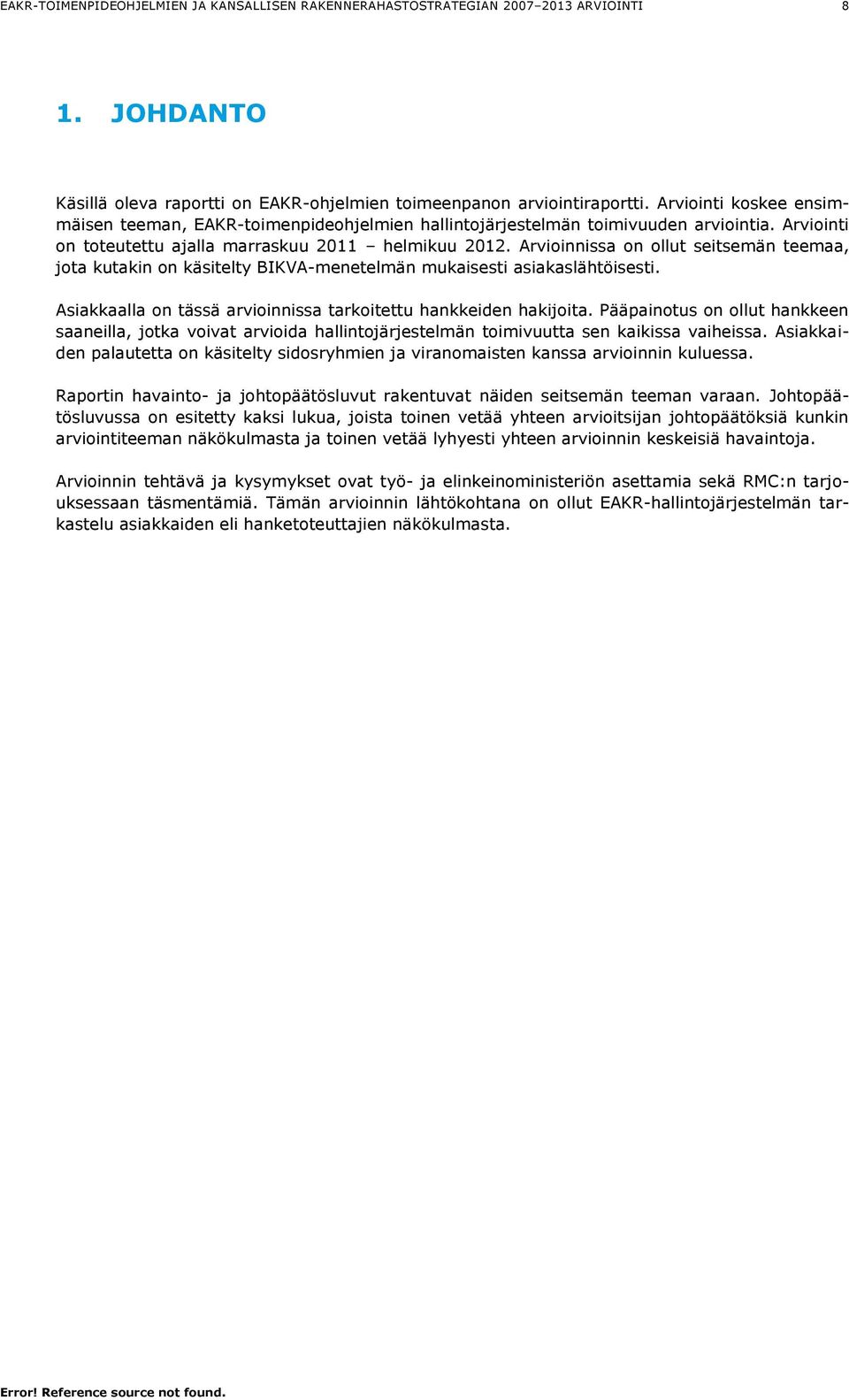 Asiakkaalla on tässä arvioinnissa tarkoitettu hankkeiden hakijoita. Pääpainotus on ollut hankkeen saaneilla, jotka voivat arvioida hallintojärjestelmän toimivuutta sen kaikissa vaiheissa.