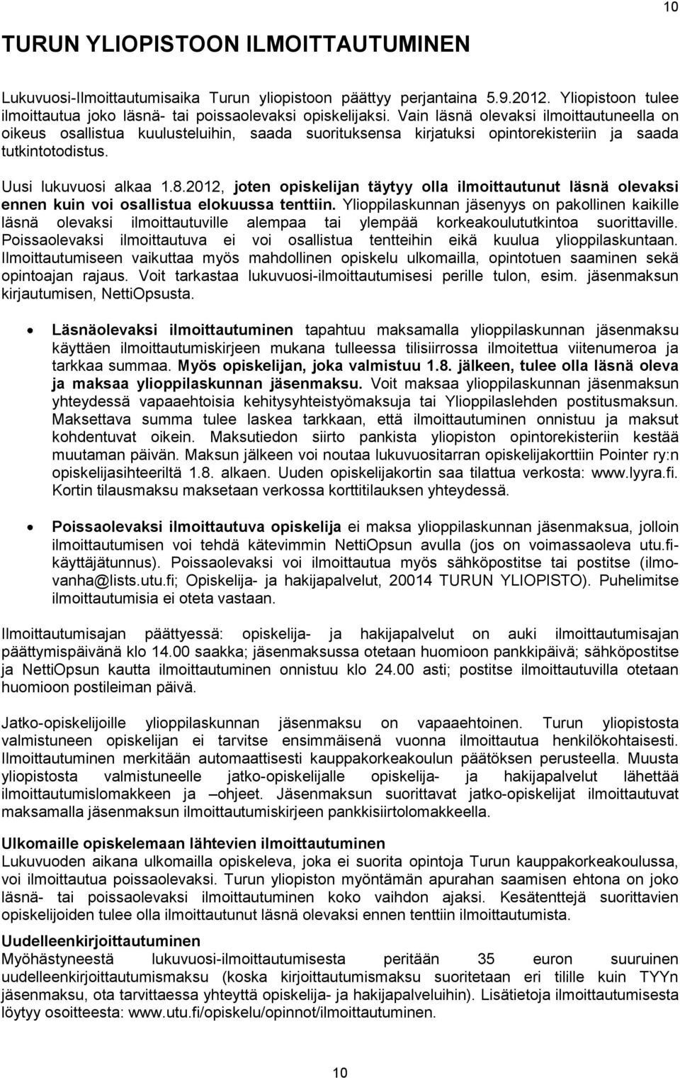 2012, joten opiskelijan täytyy olla ilmoittautunut läsnä olevaksi ennen kuin voi osallistua elokuussa tenttiin.