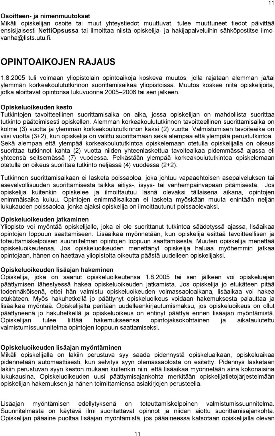 2005 tuli voimaan yliopistolain opintoaikoja koskeva muutos, jolla rajataan alemman ja/tai ylemmän korkeakoulututkinnon suorittamisaikaa yliopistoissa.