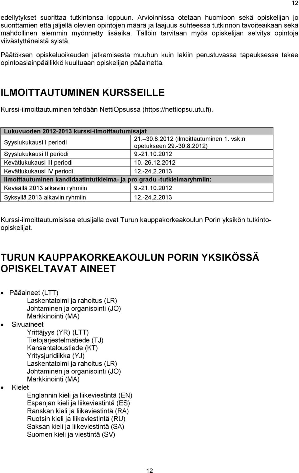 Tällöin tarvitaan myös opiskelijan selvitys opintoja viivästyttäneistä syistä.