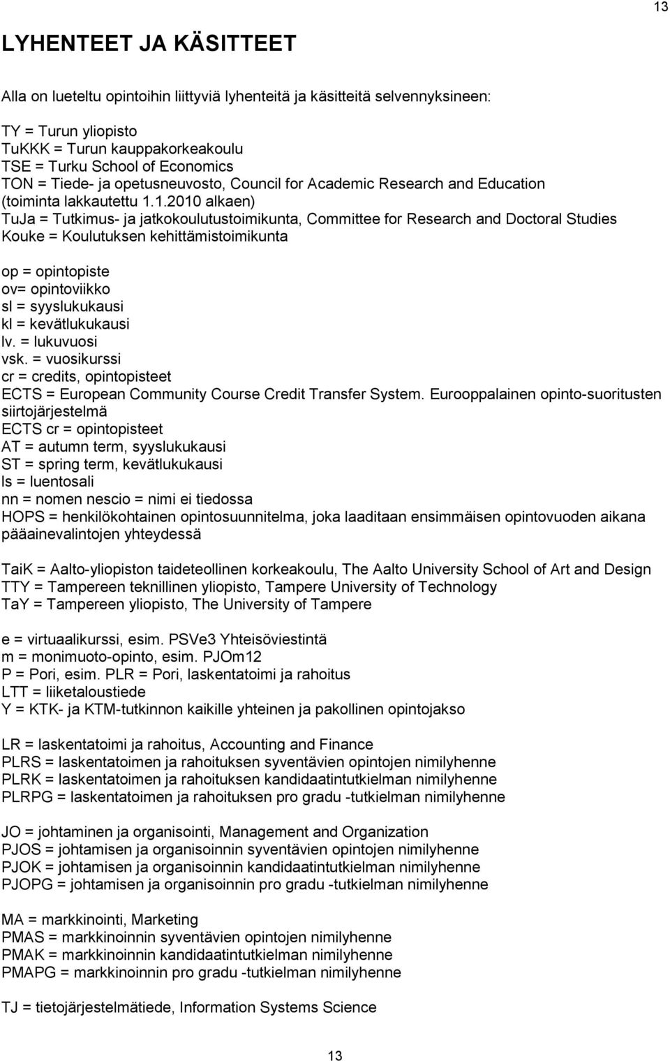 1.2010 alkaen) TuJa = Tutkimus- ja jatkokoulutustoimikunta, Committee for Research and Doctoral Studies Kouke = Koulutuksen kehittämistoimikunta op = opintopiste ov= opintoviikko sl = syyslukukausi