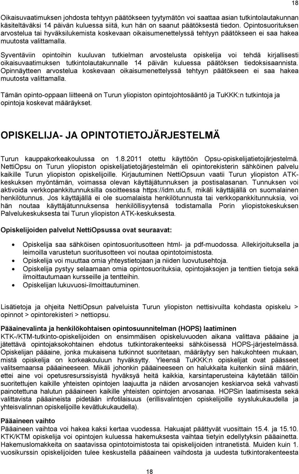 Syventäviin opintoihin kuuluvan tutkielman arvostelusta opiskelija voi tehdä kirjallisesti oikaisuvaatimuksen tutkintolautakunnalle 14 päivän kuluessa päätöksen tiedoksisaannista.