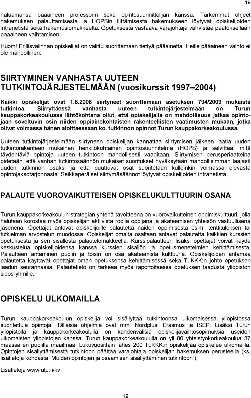 Opetuksesta vastaava varajohtaja vahvistaa päätöksellään pääaineen vaihtamisen. Huom! Erillisvalinnan opiskelijat on valittu suorittamaan tiettyä pääainetta.