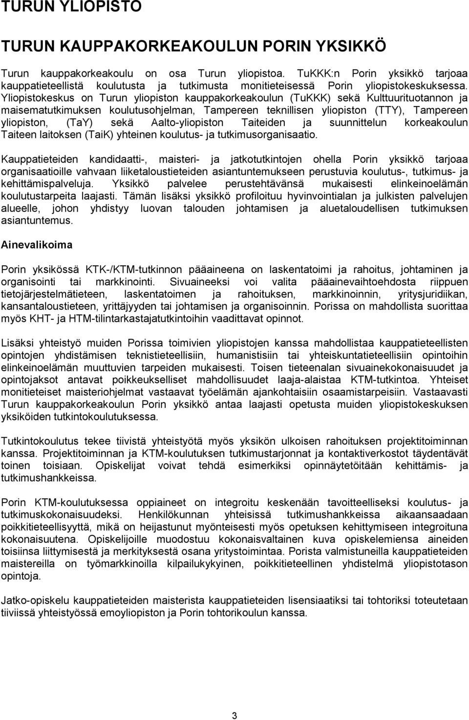 Yliopistokeskus on Turun yliopiston kauppakorkeakoulun (TuKKK) sekä Kulttuurituotannon ja maisematutkimuksen koulutusohjelman, Tampereen teknillisen yliopiston (TTY), Tampereen yliopiston, (TaY) sekä