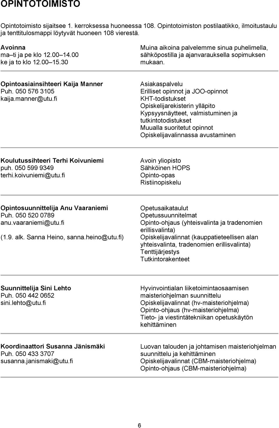 fi Asiakaspalvelu Erilliset opinnot ja JOO-opinnot KHT-todistukset Opiskelijarekisterin ylläpito Kypsyysnäytteet, valmistuminen ja tutkintotodistukset Muualla suoritetut opinnot Opiskelijavalinnassa