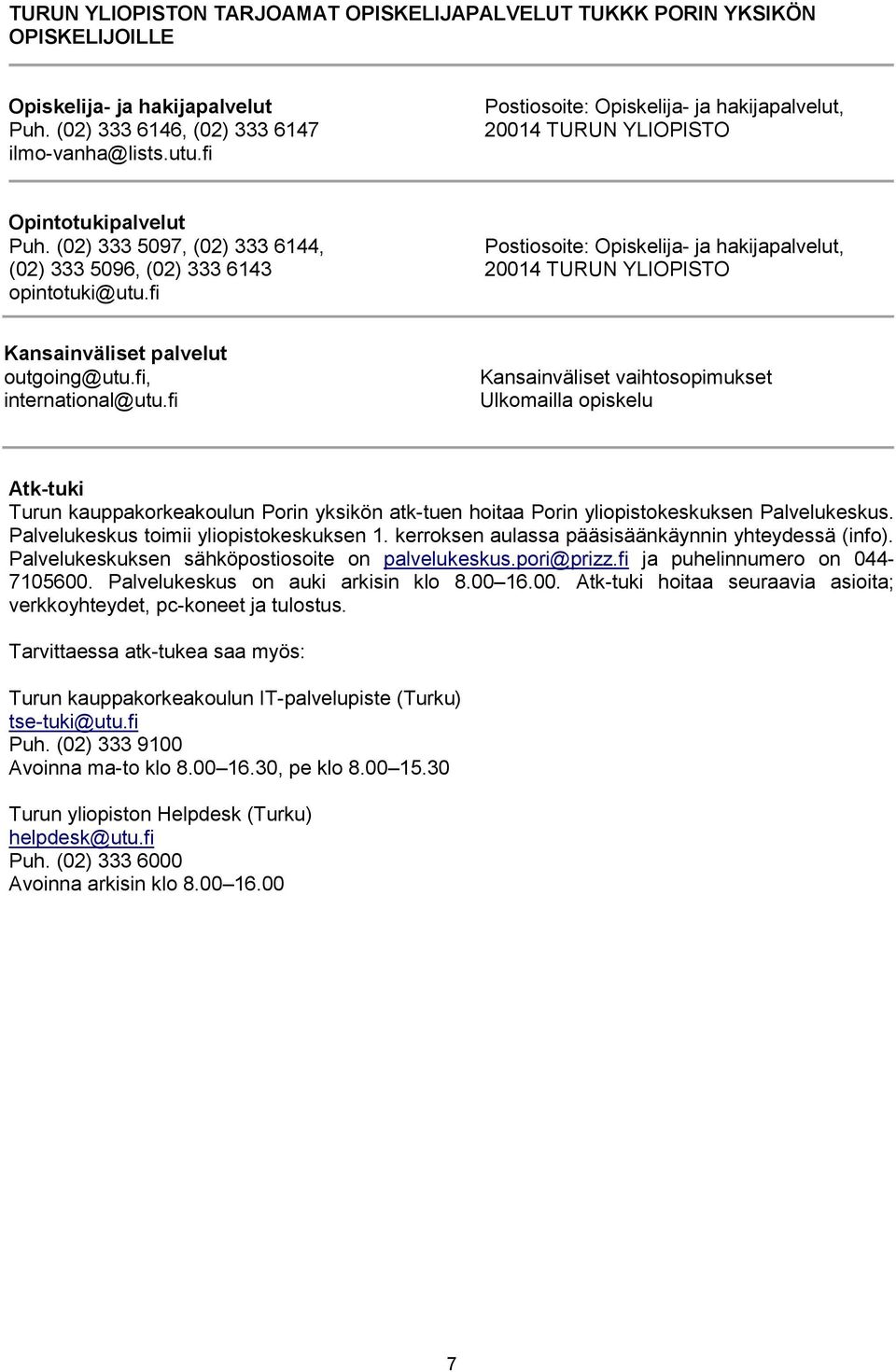 fi Postiosoite: Opiskelija- ja hakijapalvelut, 20014 TURUN YLIOPISTO Kansainväliset palvelut outgoing@utu.fi, international@utu.