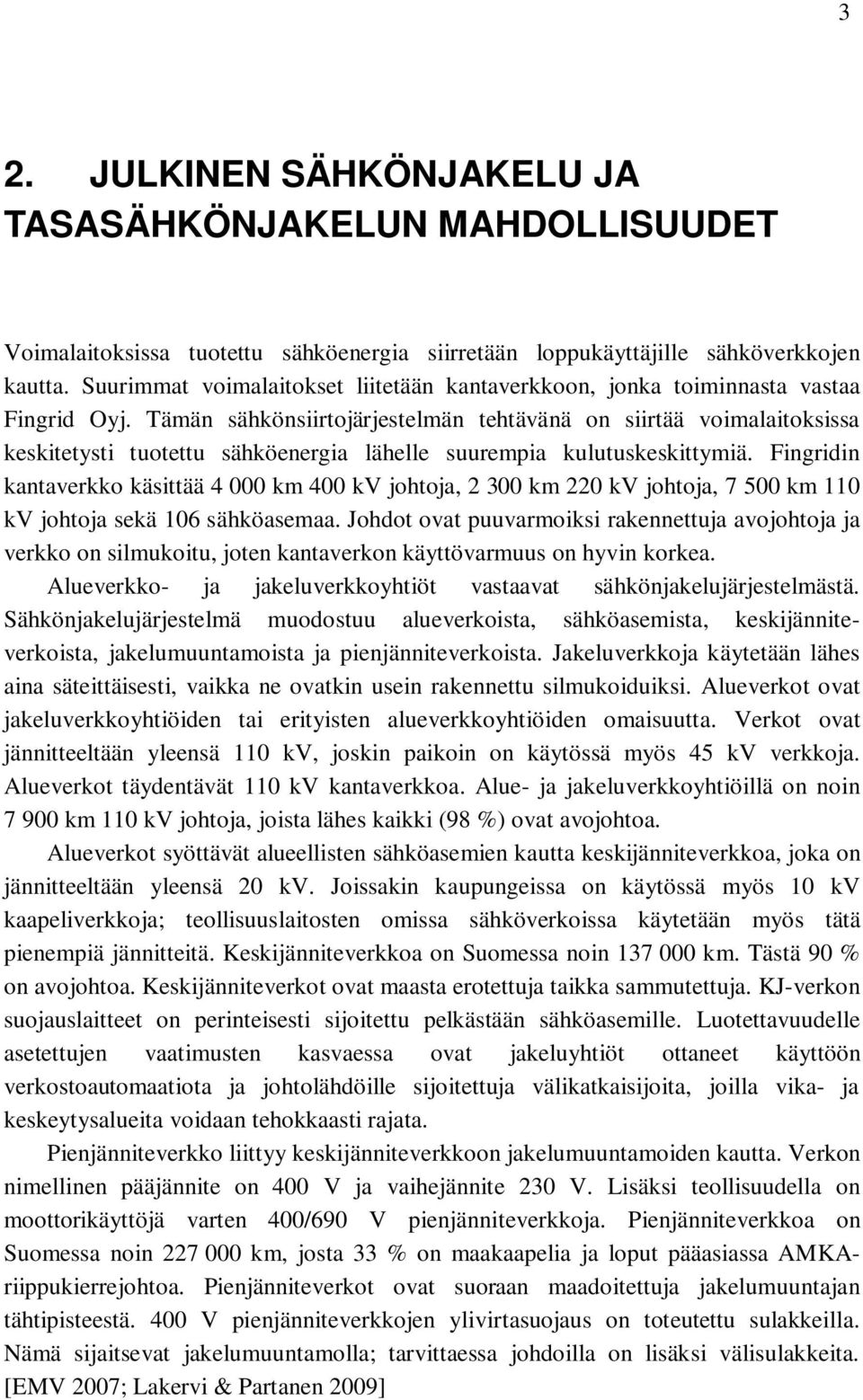 Tämän sähkönsiirtojärjestelmän tehtävänä on siirtää voimalaitoksissa keskitetysti tuotettu sähköenergia lähelle suurempia kulutuskeskittymiä.