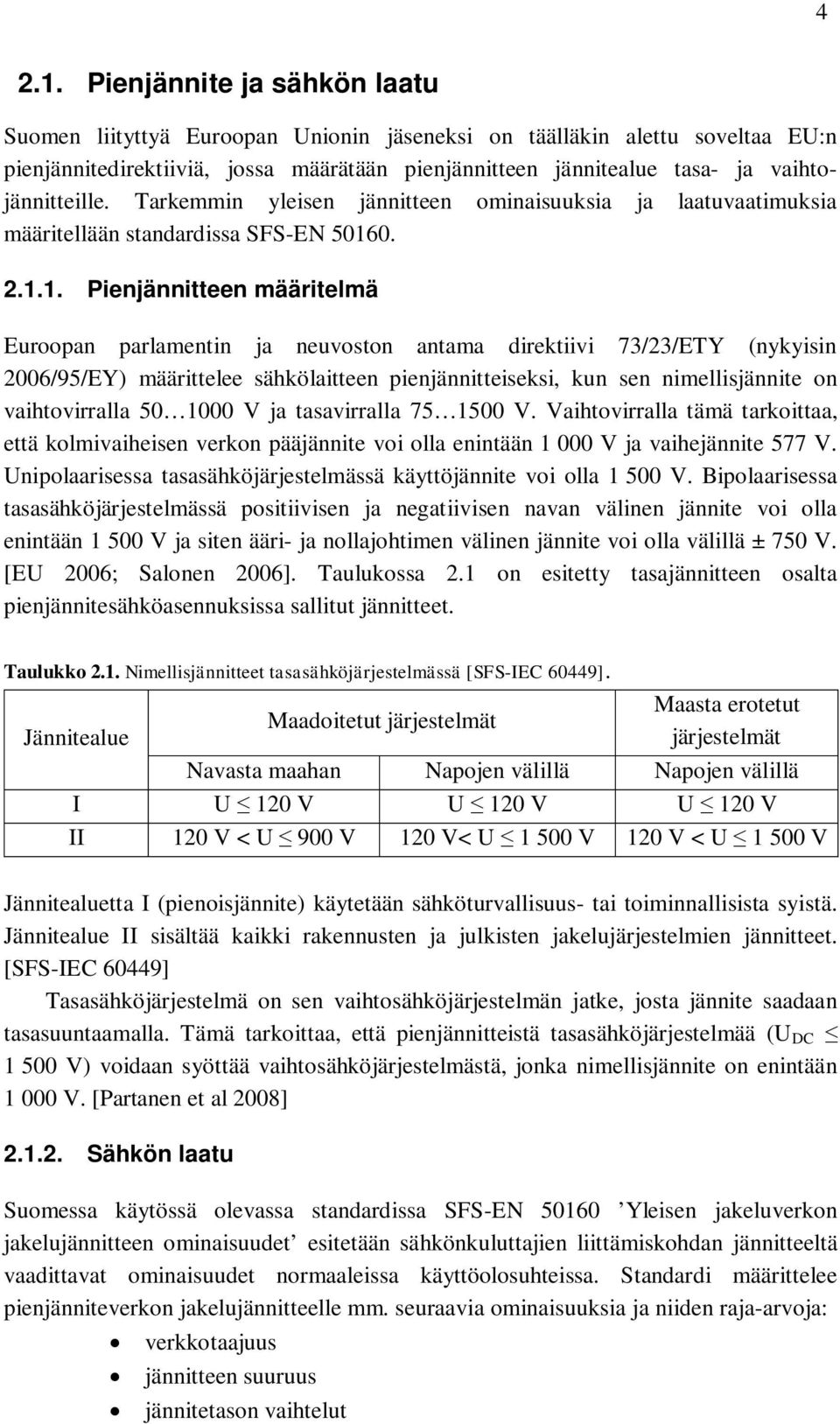 vaihtojännitteille. Tarkemmin yleisen jännitteen ominaisuuksia ja laatuvaatimuksia määritellään standardissa SFS-EN 5016