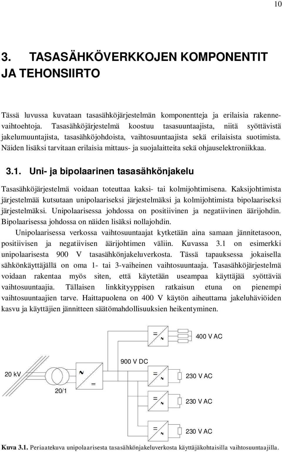 Näiden lisäksi tarvitaan erilaisia mittaus- ja suojalaitteita sekä ohjauselektroniikkaa. 3.1. Uni- ja bipolaarinen tasasähkönjakelu Tasasähköjärjestelmä voidaan toteuttaa kaksi- tai kolmijohtimisena.