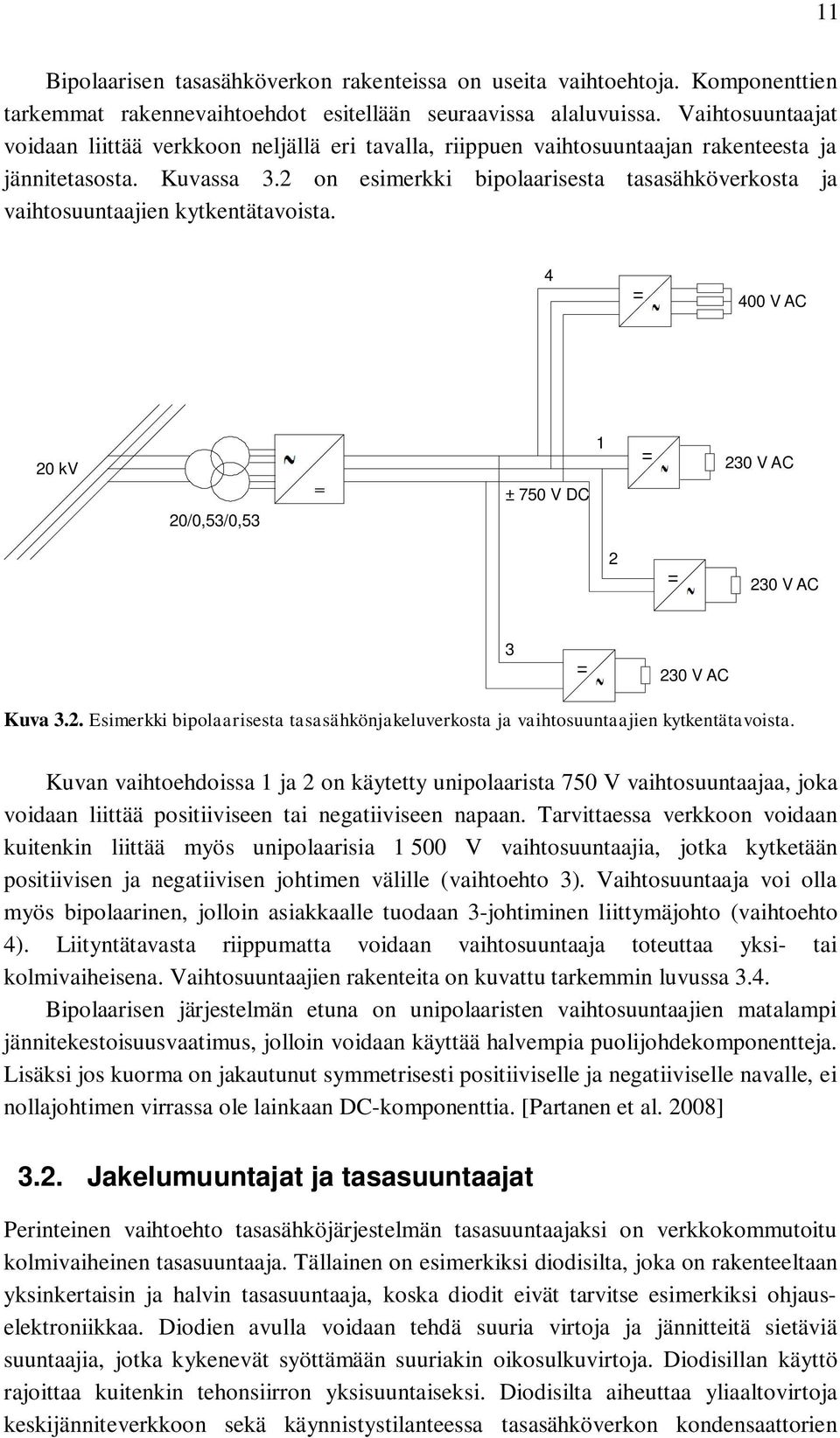 2 on esimerkki bipolaarisesta tasasähköverkosta ja vaihtosuuntaajien kytkentätavoista. 4 400 V AC 20 kv 20/0,53/0,53 ± 750 V DC 1 230 V AC 2 230 V AC 3 230 V AC Kuva 3.2. Esimerkki bipolaarisesta tasasähkönjakeluverkosta ja vaihtosuuntaajien kytkentätavoista.