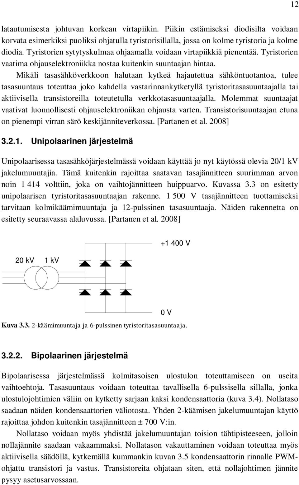 Mikäli tasasähköverkkoon halutaan kytkeä hajautettua sähköntuotantoa, tulee tasasuuntaus toteuttaa joko kahdella vastarinnankytketyllä tyristoritasasuuntaajalla tai aktiivisella transistoreilla