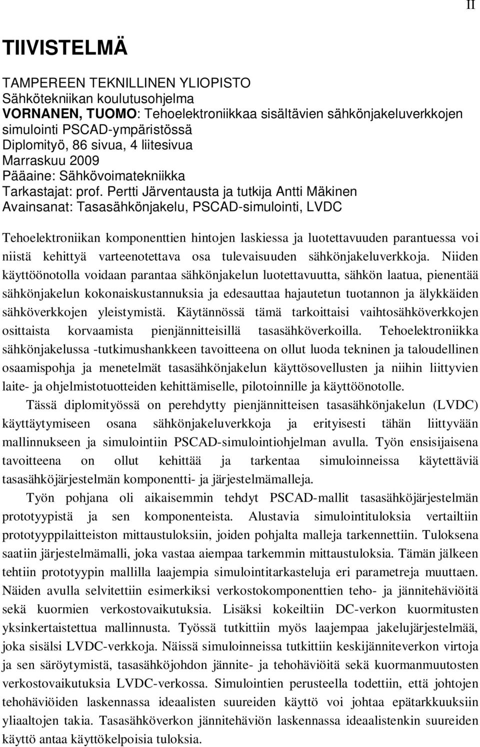 Pertti Järventausta ja tutkija Antti Mäkinen Avainsanat: Tasasähkönjakelu, PSCAD-simulointi, LVDC Tehoelektroniikan komponenttien hintojen laskiessa ja luotettavuuden parantuessa voi niistä kehittyä