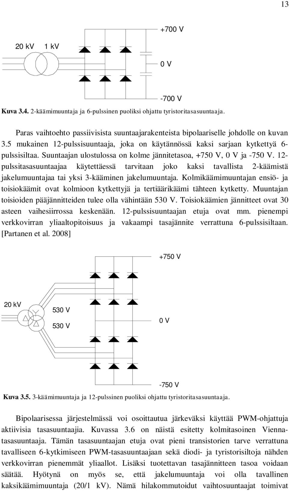 Suuntaajan ulostulossa on kolme jännitetasoa, +750 V, 0 V ja -750 V.