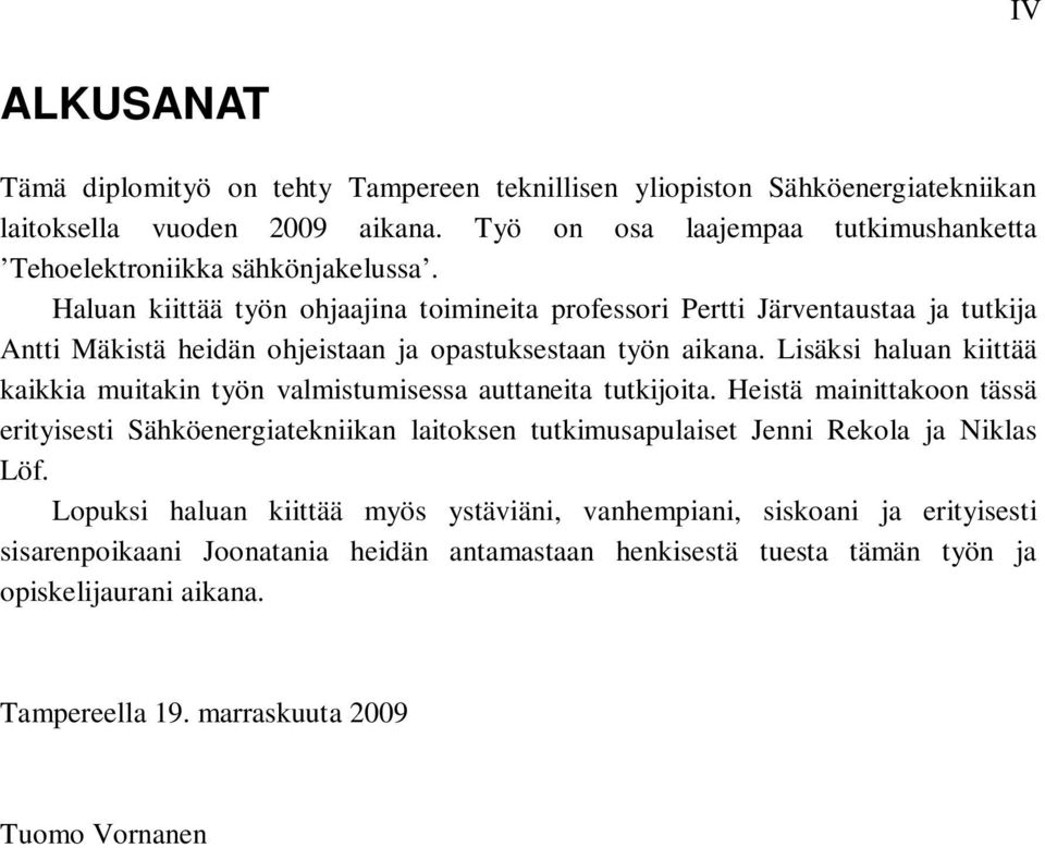 Haluan kiittää työn ohjaajina toimineita professori Pertti Järventaustaa ja tutkija Antti Mäkistä heidän ohjeistaan ja opastuksestaan työn aikana.