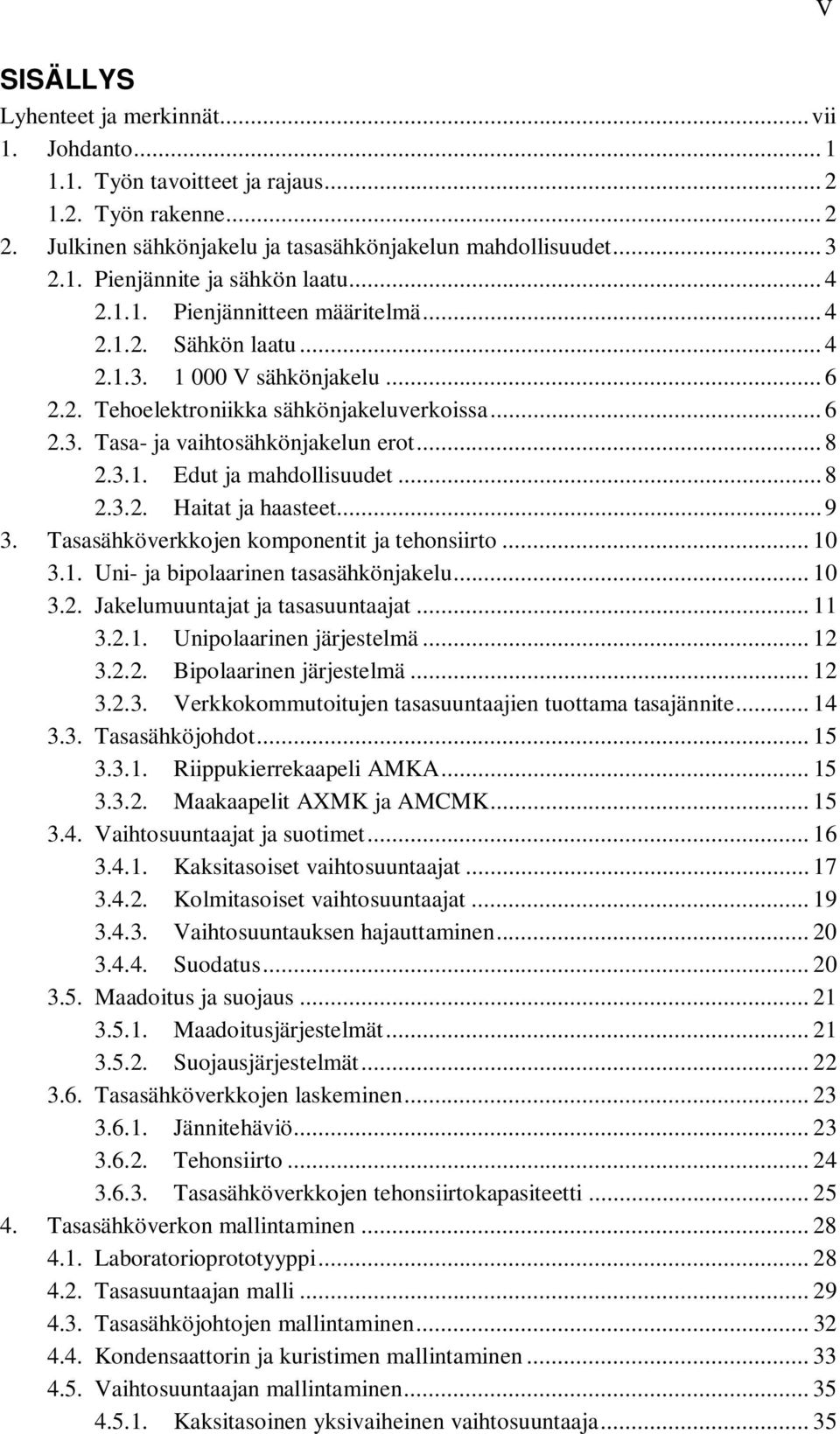 .. 8 2.3.2. Haitat ja haasteet... 9 3. Tasasähköverkkojen komponentit ja tehonsiirto... 10 3.1. Uni- ja bipolaarinen tasasähkönjakelu... 10 3.2. Jakelumuuntajat ja tasasuuntaajat... 11 3.2.1. Unipolaarinen järjestelmä.