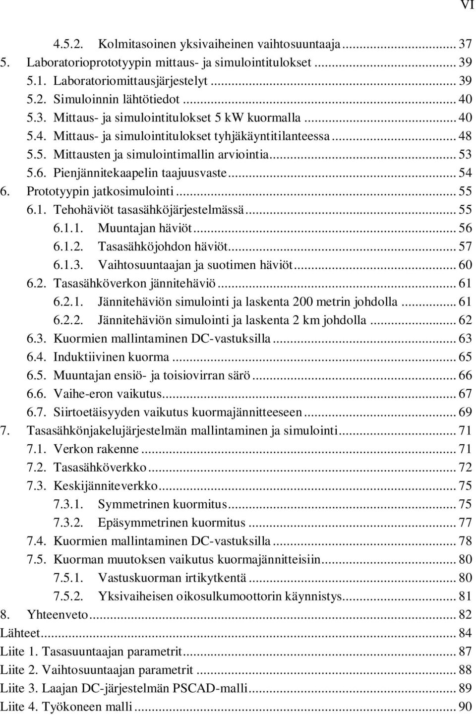 .. 55 6.1. Tehohäviöt tasasähköjärjestelmässä... 55 6.1.1. Muuntajan häviöt... 56 6.1.2. Tasasähköjohdon häviöt... 57 6.1.3. Vaihtosuuntaajan ja suotimen häviöt... 60 6.2. Tasasähköverkon jännitehäviö.