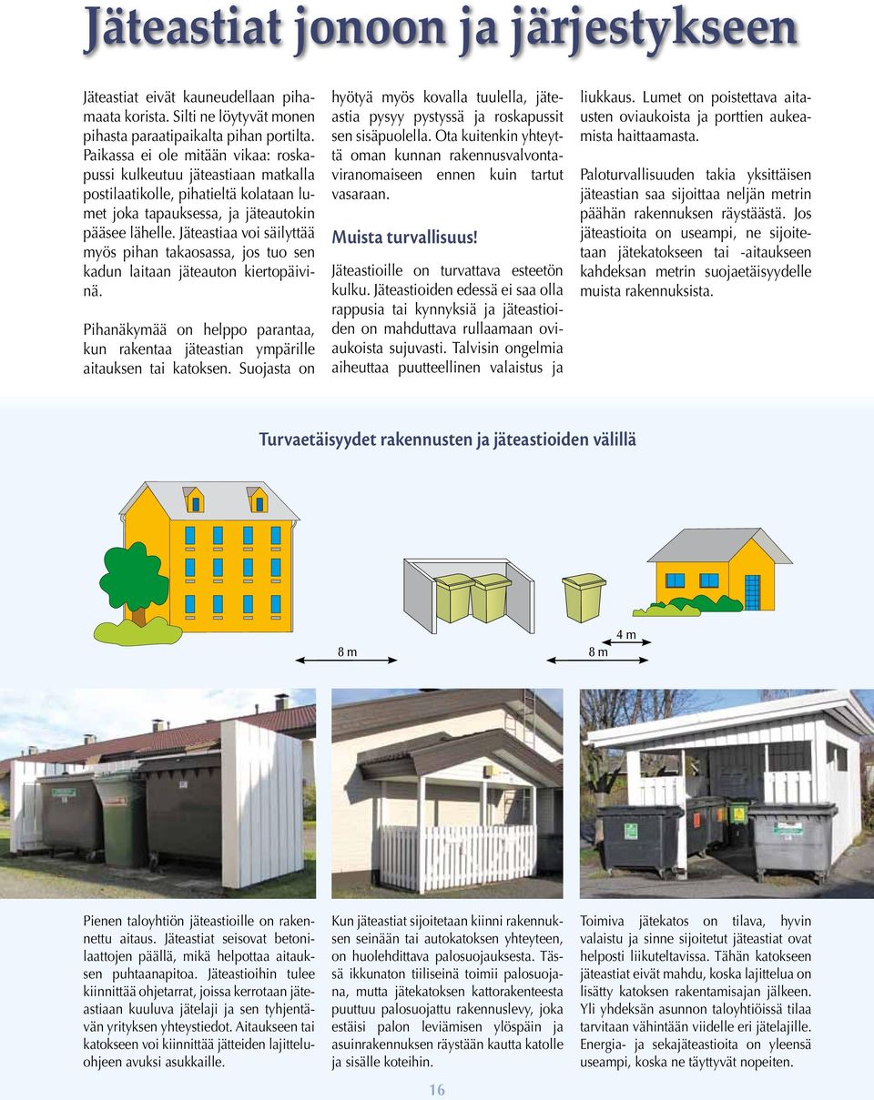 Jäteastiaa voi säilyttää myös pihan takaosassa, jos tuo sen kadun laitaan jäteauton kiertopäivinä. Pihanäkymää on helppo parantaa, kun rakentaa jäteastian ympärille aitauksen tai katoksen.