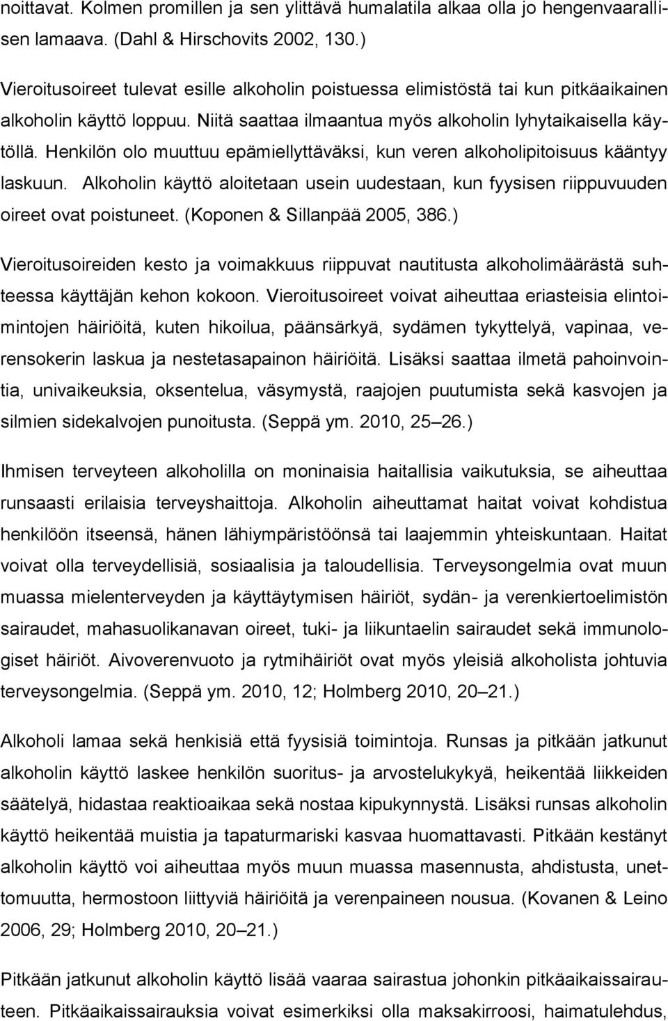 Henkilön olo muuttuu epämiellyttäväksi, kun veren alkoholipitoisuus kääntyy laskuun. Alkoholin käyttö aloitetaan usein uudestaan, kun fyysisen riippuvuuden oireet ovat poistuneet.