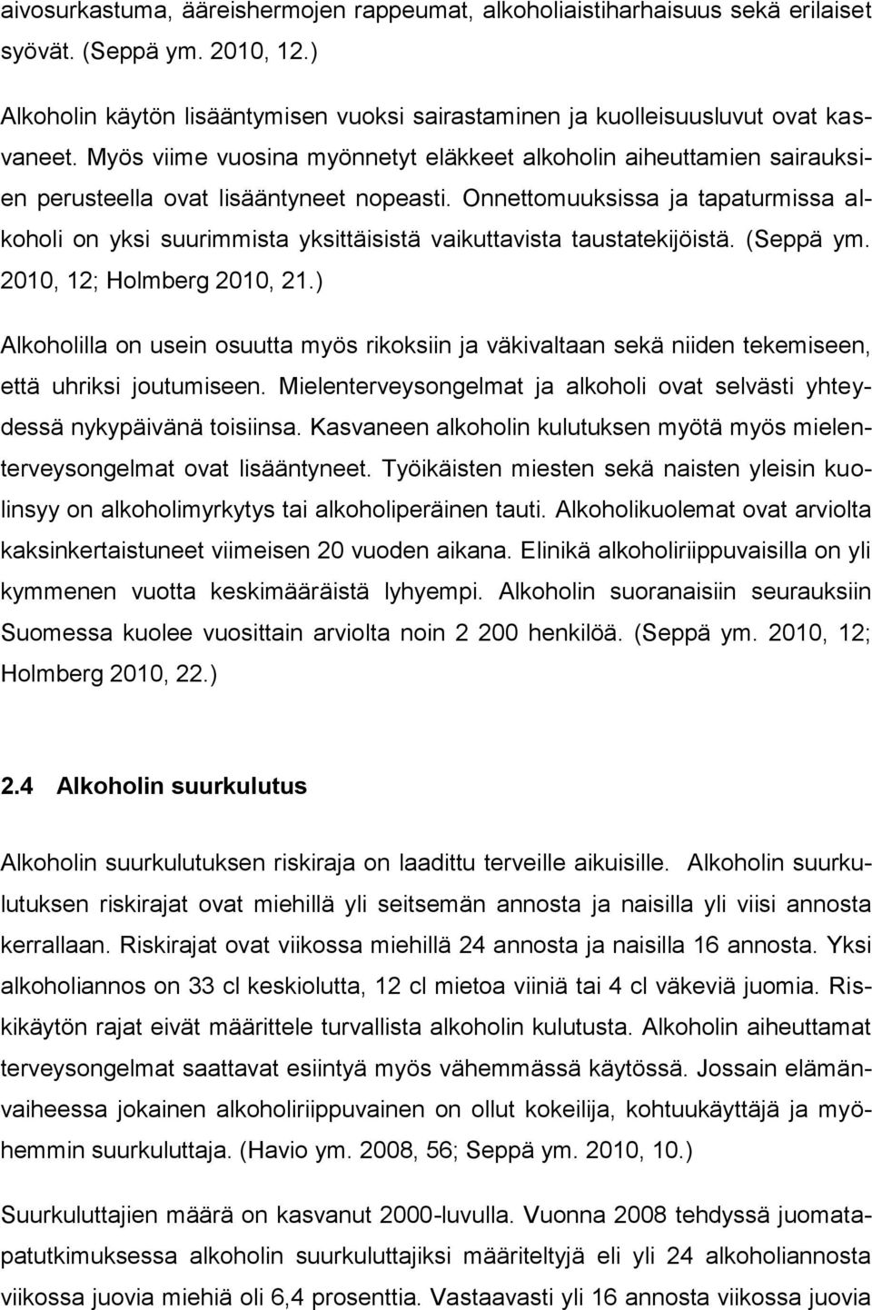 Onnettomuuksissa ja tapaturmissa alkoholi on yksi suurimmista yksittäisistä vaikuttavista taustatekijöistä. (Seppä ym. 2010, 12; Holmberg 2010, 21.