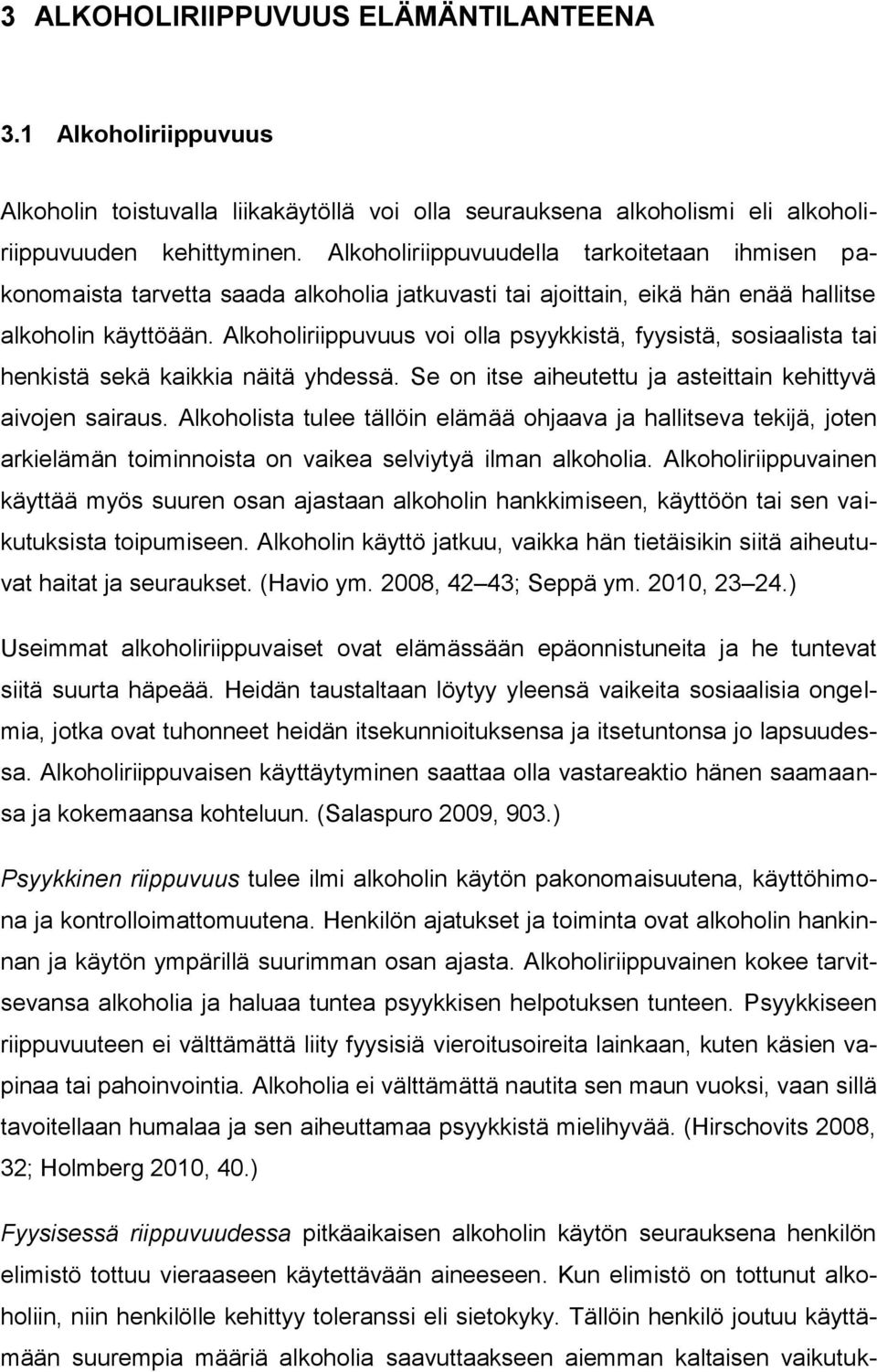 Alkoholiriippuvuus voi olla psyykkistä, fyysistä, sosiaalista tai henkistä sekä kaikkia näitä yhdessä. Se on itse aiheutettu ja asteittain kehittyvä aivojen sairaus.