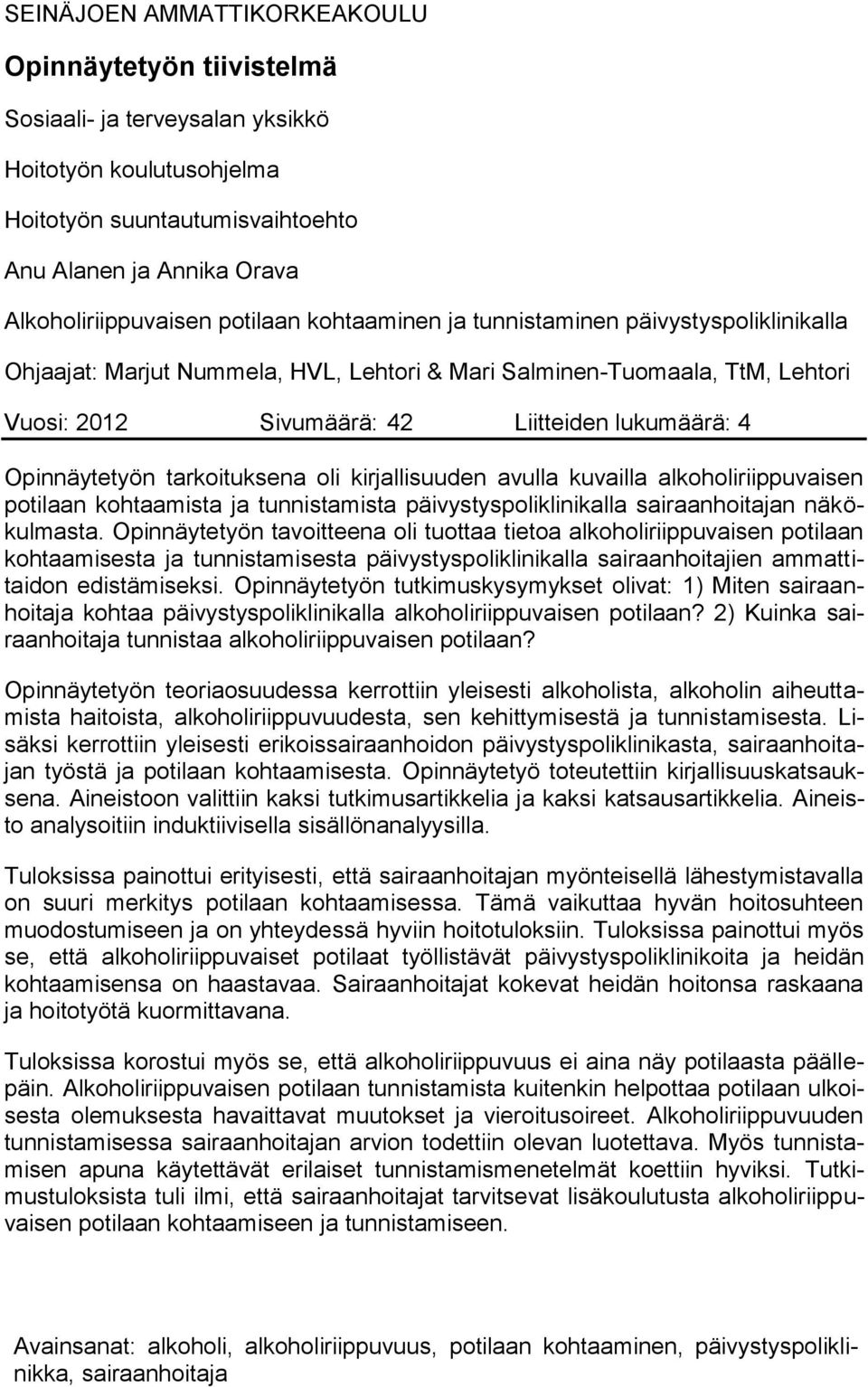 Opinnäytetyön tarkoituksena oli kirjallisuuden avulla kuvailla alkoholiriippuvaisen potilaan kohtaamista ja tunnistamista päivystyspoliklinikalla sairaanhoitajan näkökulmasta.