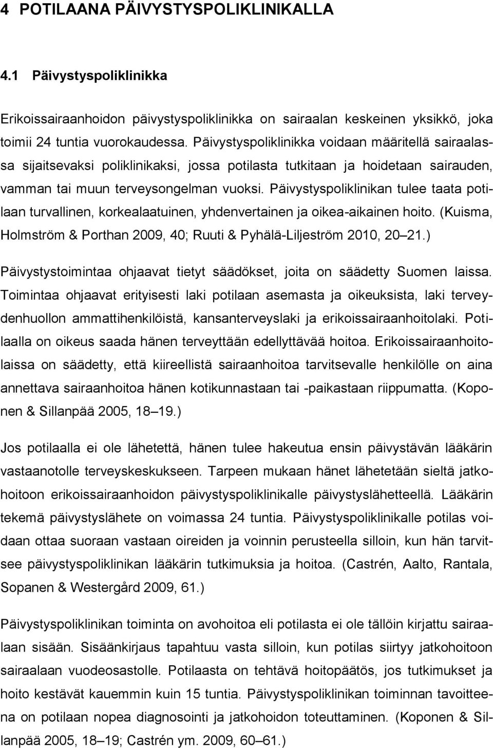 Päivystyspoliklinikan tulee taata potilaan turvallinen, korkealaatuinen, yhdenvertainen ja oikea-aikainen hoito. (Kuisma, Holmström & Porthan 2009, 40; Ruuti & Pyhälä-Liljeström 2010, 20 21.