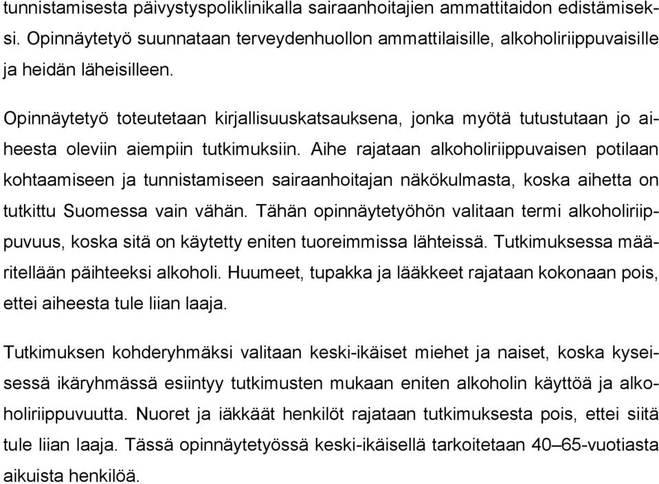 Aihe rajataan alkoholiriippuvaisen potilaan kohtaamiseen ja tunnistamiseen sairaanhoitajan näkökulmasta, koska aihetta on tutkittu Suomessa vain vähän.