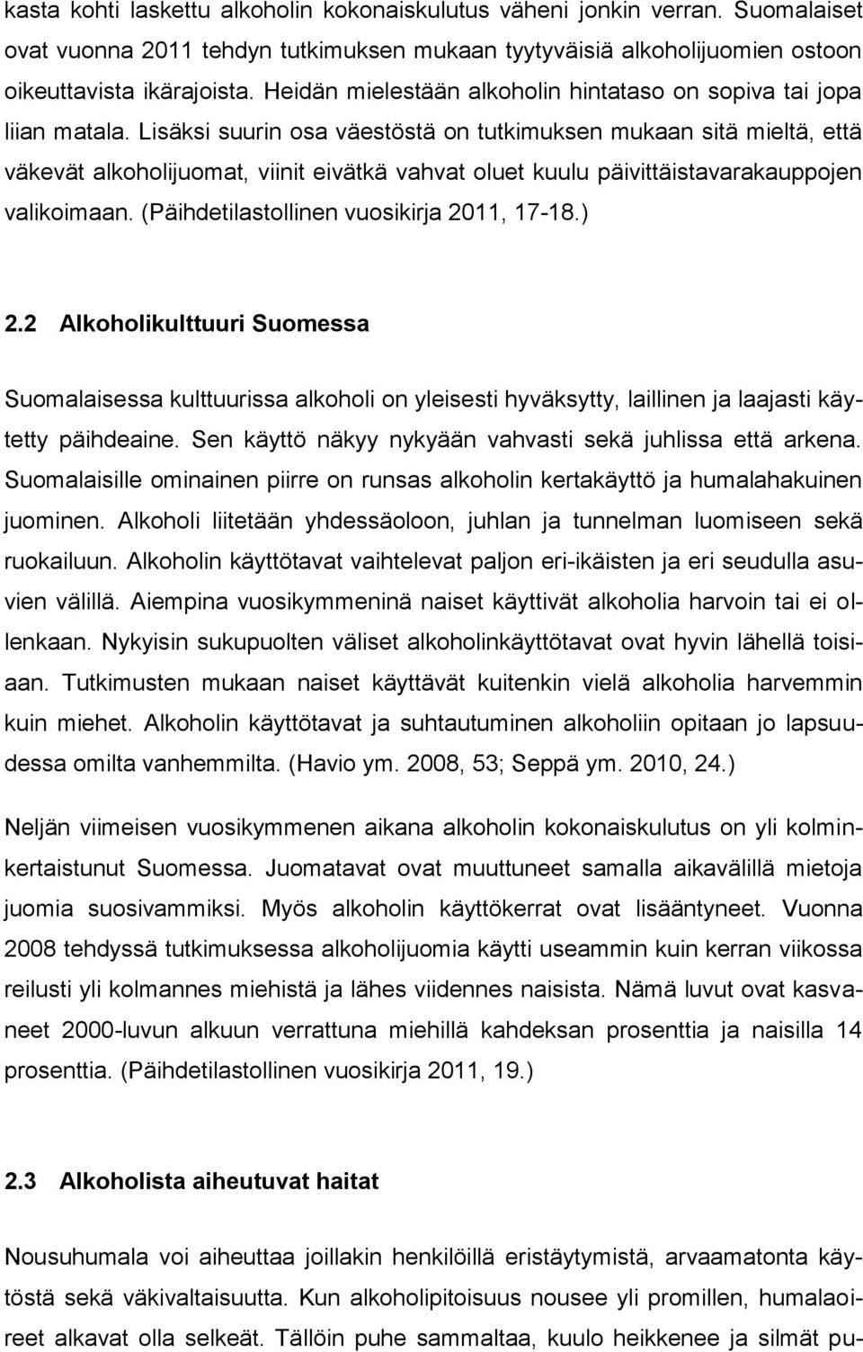 Lisäksi suurin osa väestöstä on tutkimuksen mukaan sitä mieltä, että väkevät alkoholijuomat, viinit eivätkä vahvat oluet kuulu päivittäistavarakauppojen valikoimaan.