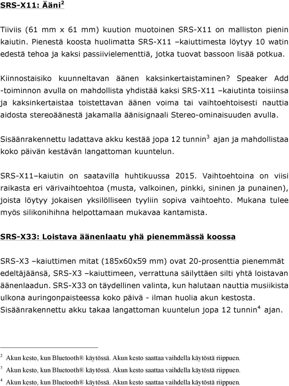 Speaker Add -toiminnon avulla on mahdollista yhdistää kaksi SRS-X11 kaiutinta toisiinsa ja kaksinkertaistaa toistettavan äänen voima tai vaihtoehtoisesti nauttia aidosta stereoäänestä jakamalla