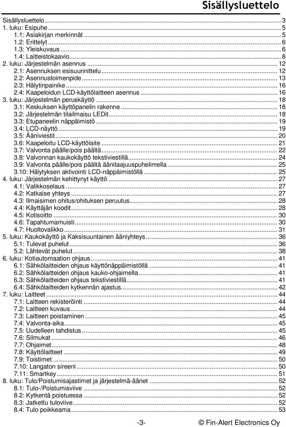 1: Keskuksen käyttöpanelin rakenne... 18 3.2: Järjestelmän tilailmaisu LEDit... 18 3.3: Etupaneelin näppäimistö... 19 3.4: LCD-näyttö... 19 3.5: Ääniviestit... 20 3.6: Kaapeloitu LCD-käyttölaite.