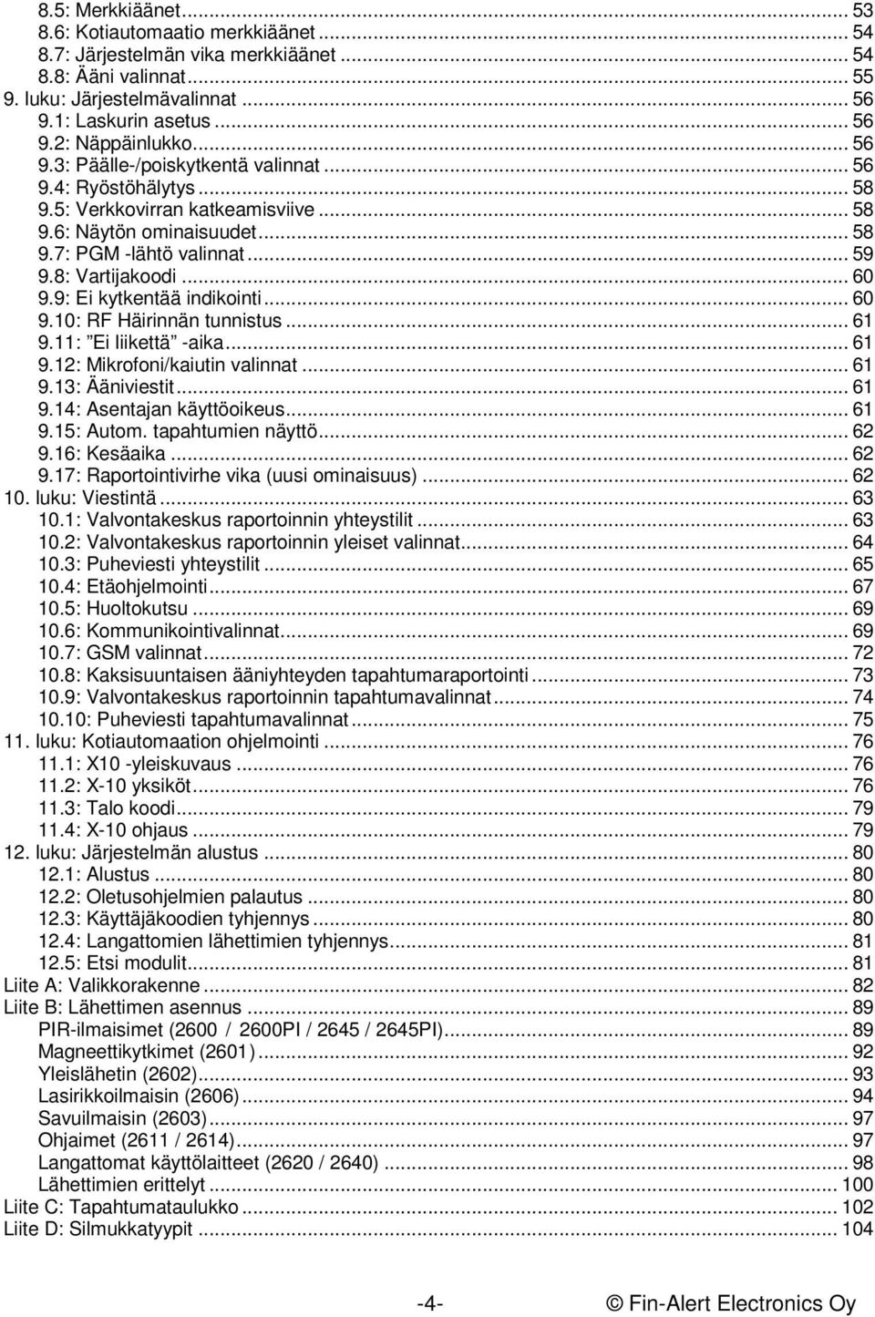 9: Ei kytkentää indikointi... 60 9.10: RF Häirinnän tunnistus... 61 9.11: Ei liikettä -aika... 61 9.12: Mikrofoni/kaiutin valinnat... 61 9.13: Ääniviestit... 61 9.14: Asentajan käyttöoikeus... 61 9.15: Autom.