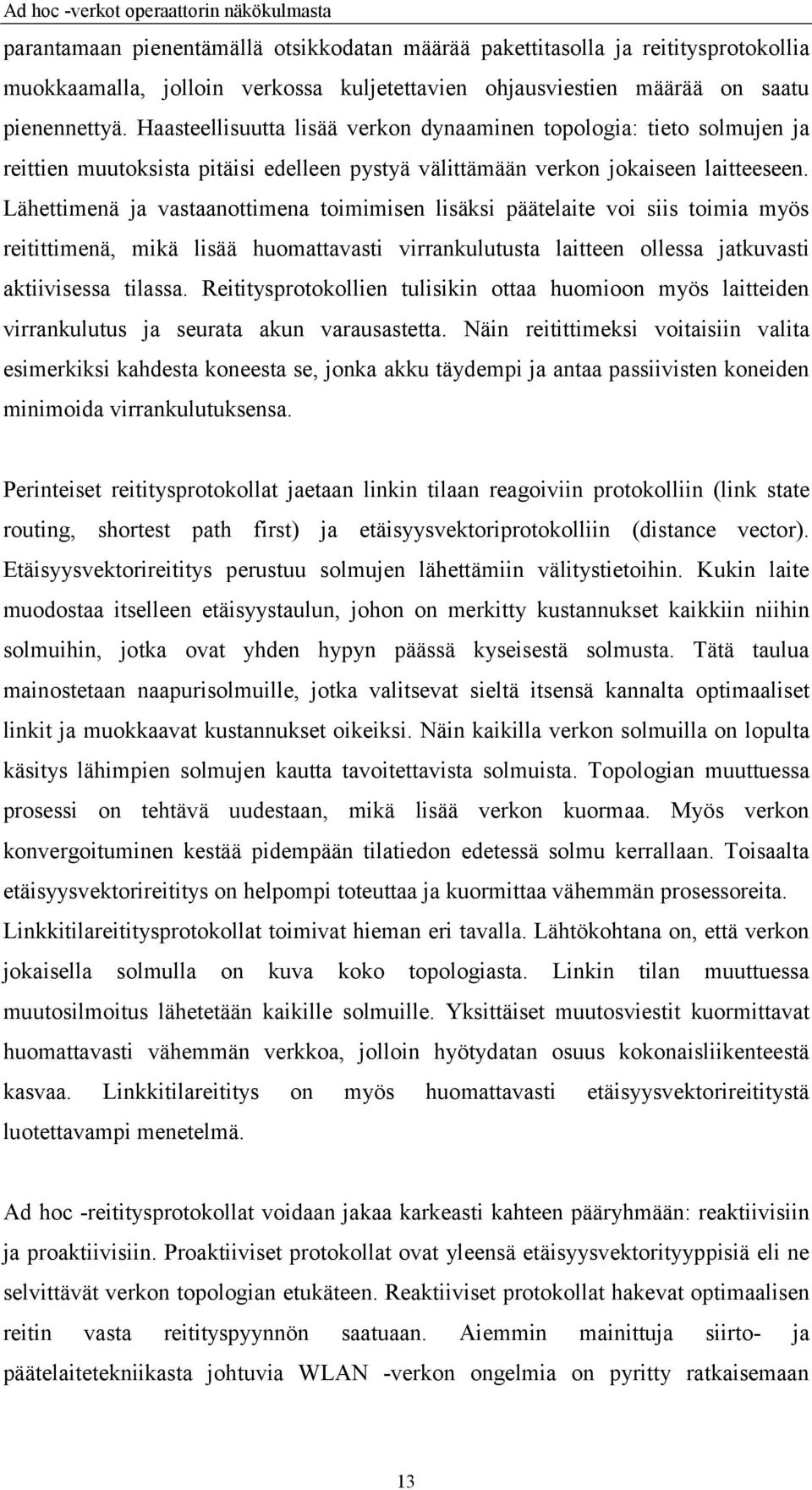 Lähettimenä ja vastaanottimena toimimisen lisäksi päätelaite voi siis toimia myös reitittimenä, mikä lisää huomattavasti virrankulutusta laitteen ollessa jatkuvasti aktiivisessa tilassa.