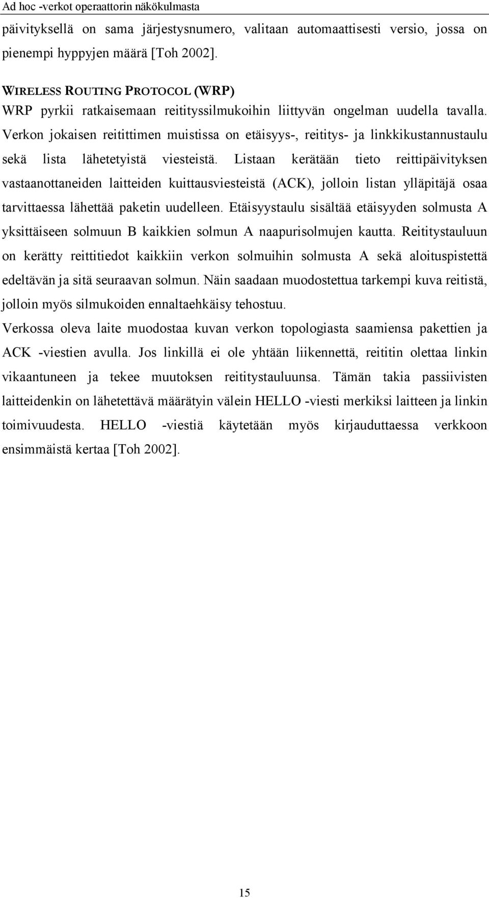 Verkon jokaisen reitittimen muistissa on etäisyys-, reititys- ja linkkikustannustaulu sekä lista lähetetyistä viesteistä.