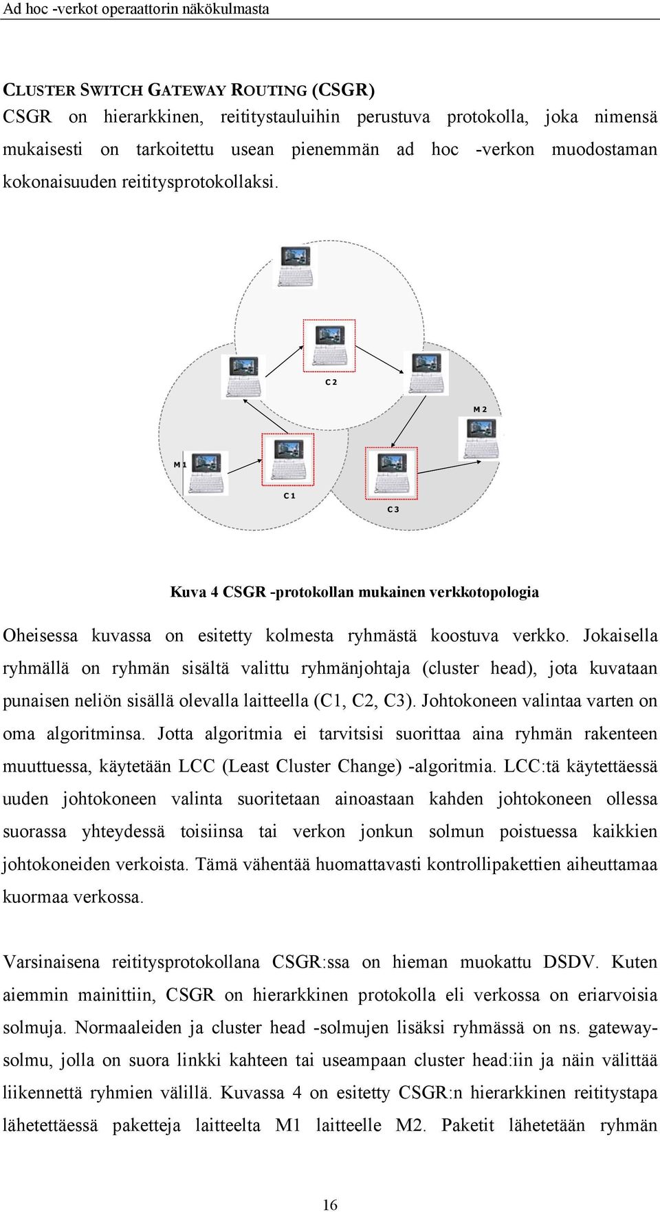 Jokaisella ryhmällä on ryhmän sisältä valittu ryhmänjohtaja (cluster head), jota kuvataan punaisen neliön sisällä olevalla laitteella (C1, C2, C3). Johtokoneen valintaa varten on oma algoritminsa.