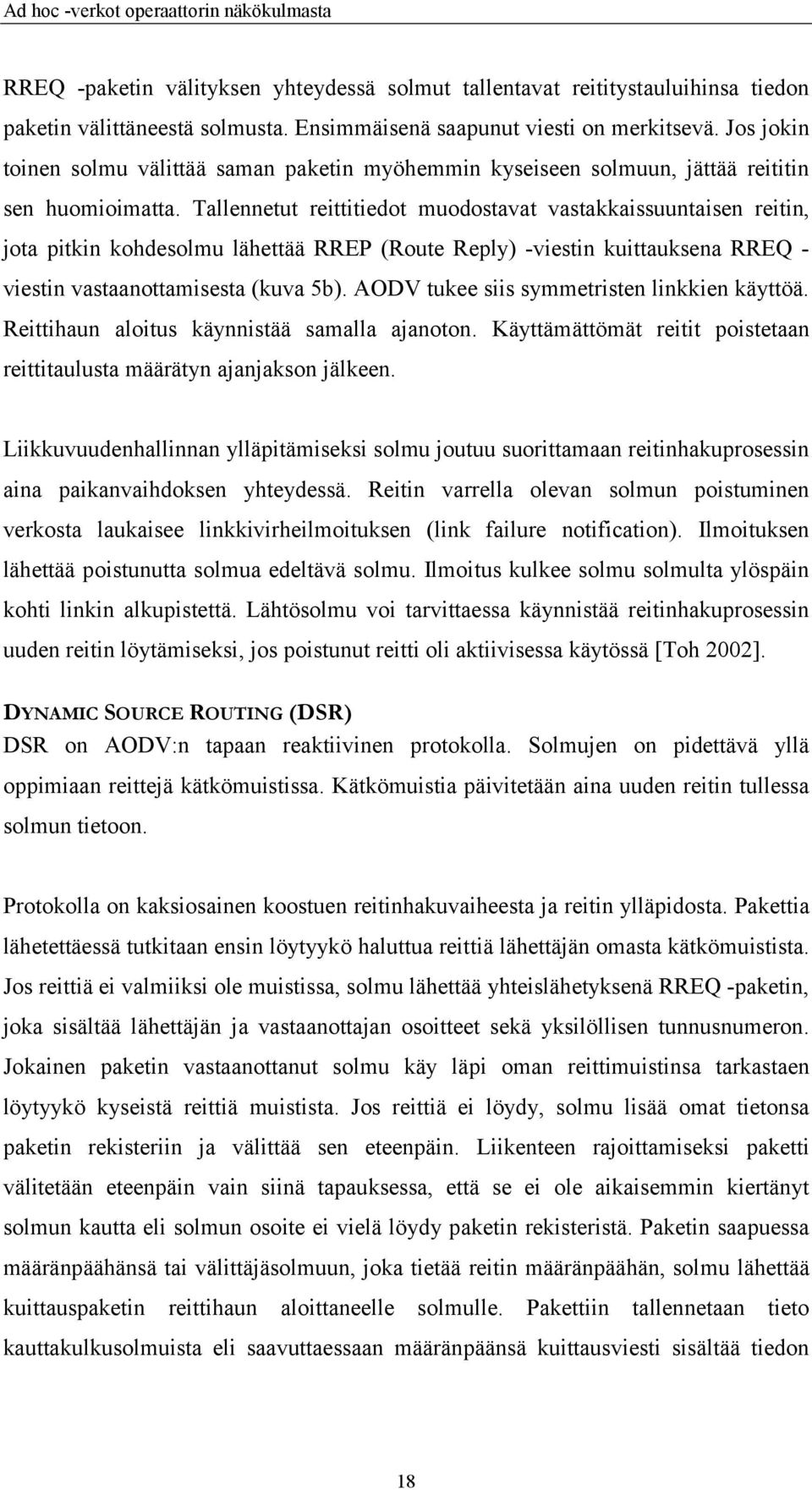 Tallennetut reittitiedot muodostavat vastakkaissuuntaisen reitin, jota pitkin kohdesolmu lähettää RREP (Route Reply) -viestin kuittauksena RREQ - viestin vastaanottamisesta (kuva 5b).