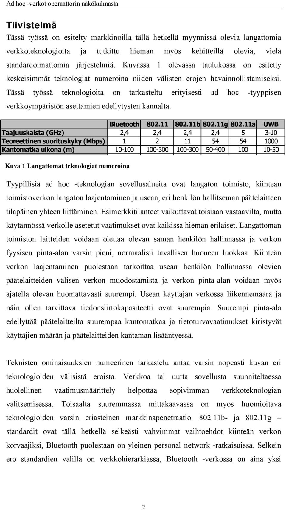 Tässä työssä teknologioita on tarkasteltu erityisesti ad hoc -tyyppisen verkkoympäristön asettamien edellytysten kannalta. Bluetooth 802.11 802.11b 802.11g 802.