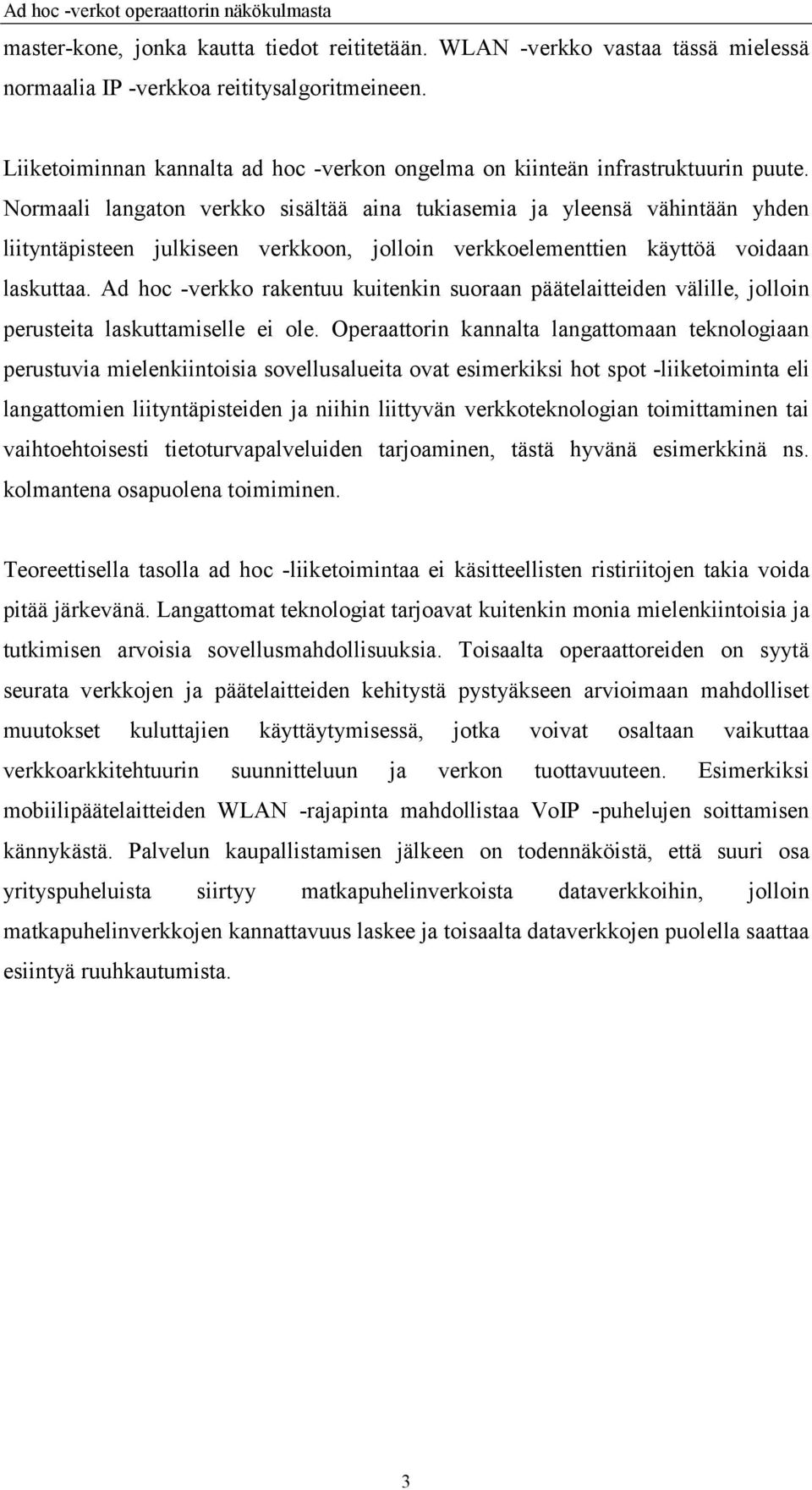Normaali langaton verkko sisältää aina tukiasemia ja yleensä vähintään yhden liityntäpisteen julkiseen verkkoon, jolloin verkkoelementtien käyttöä voidaan laskuttaa.